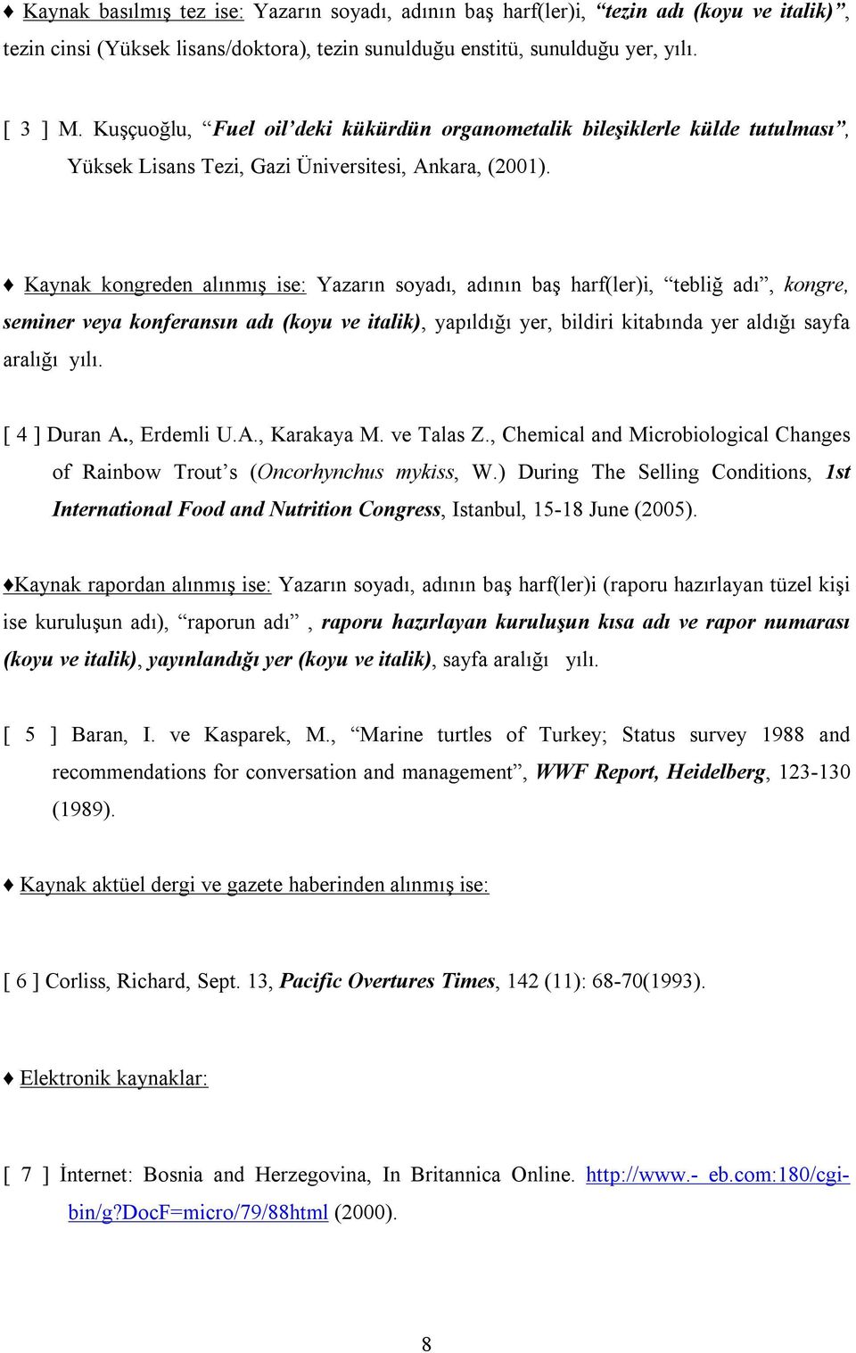 Kaynak kongreden alınmış ise: Yazarın soyadı, adının baş harf(ler)i, tebliğ adı, kongre, seminer veya konferansın adı (koyu ve italik), yapıldığı yer, bildiri kitabında yer aldığı sayfa aralığı yılı.