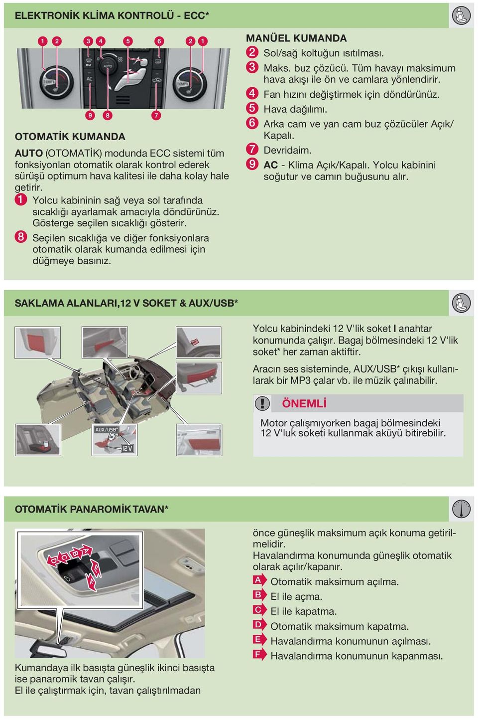 8 Seçilen sıcaklığa ve diğer fonksiyonlara otomatik olarak kumanda edilmesi için düğmeye basınız. MANÜEL KUMANDA 2 Sol/sağ koltuğun ısıtılması. 3 Maks. buz çözücü.