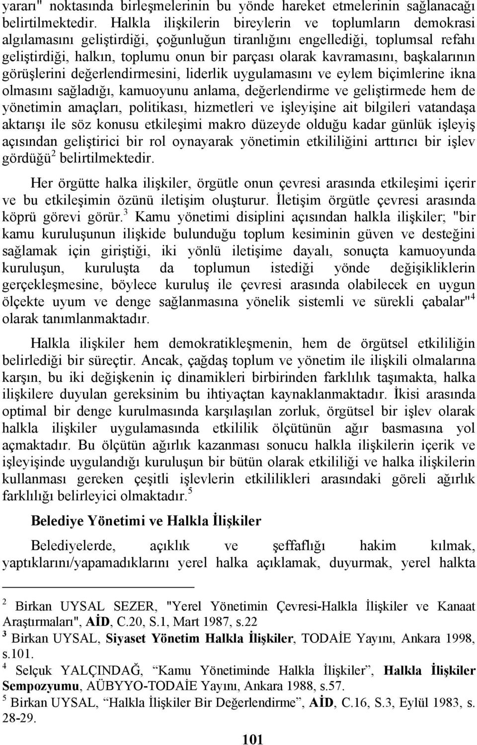 kavramasını, başkalarının görüşlerini değerlendirmesini, liderlik uygulamasını ve eylem biçimlerine ikna olmasını sağladığı, kamuoyunu anlama, değerlendirme ve geliştirmede hem de yönetimin amaçları,