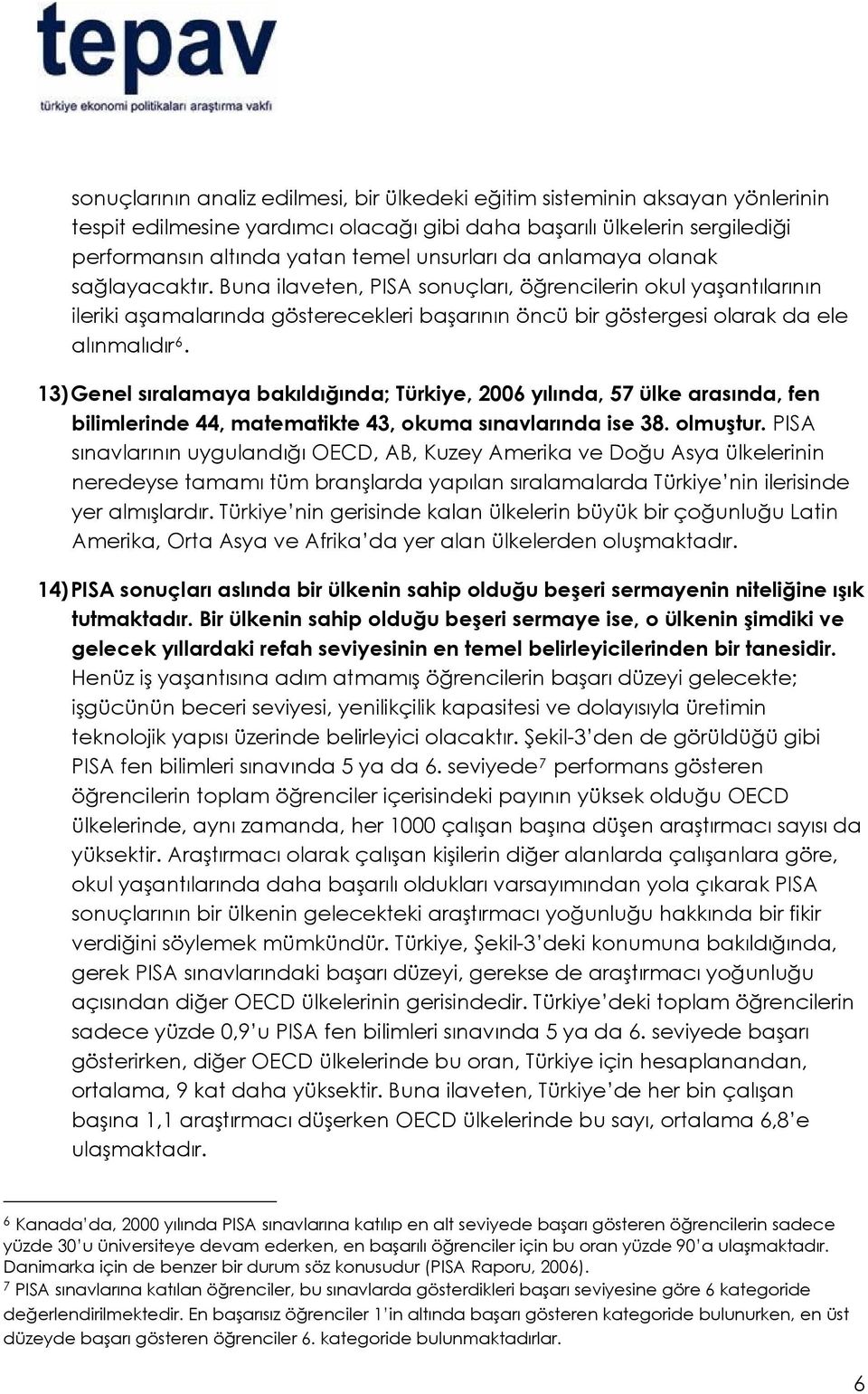 13) Genel sıralamaya bakıldığında; Türkiye, 2006 yılında, 57 ülke arasında, fen bilimlerinde 44, matematikte 43, okuma sınavlarında ise 38. olmuştur.