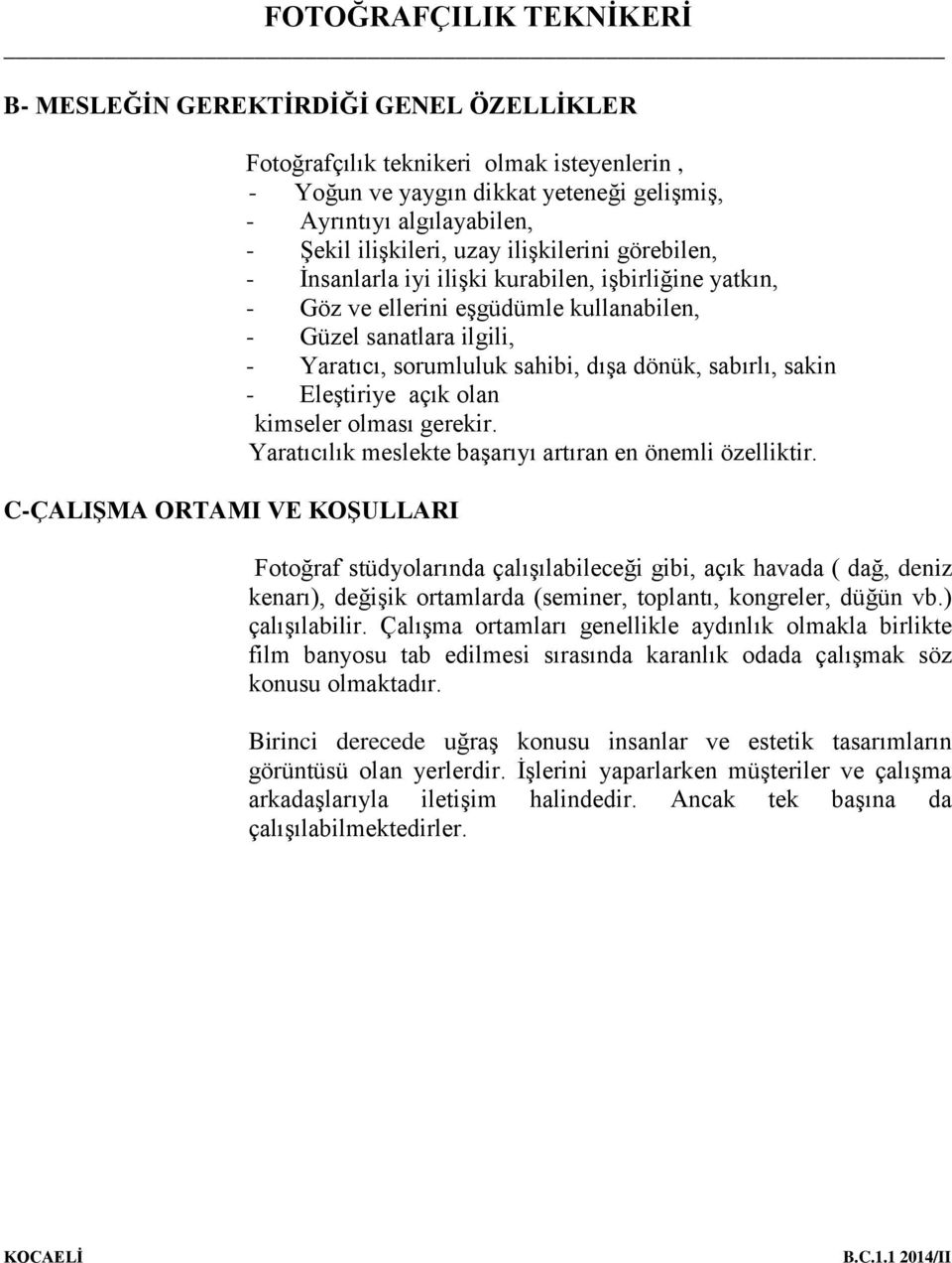 dönük, sabırlı, sakin - Eleştiriye açık olan kimseler olması gerekir. Yaratıcılık meslekte başarıyı artıran en önemli özelliktir.