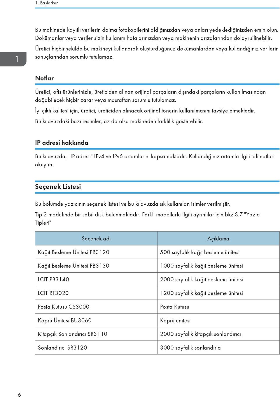 Üretici hiçbir şekilde bu makineyi kullanarak oluşturduğunuz dokümanlardan veya kullandığınız verilerin sonuçlarından sorumlu tutulamaz.