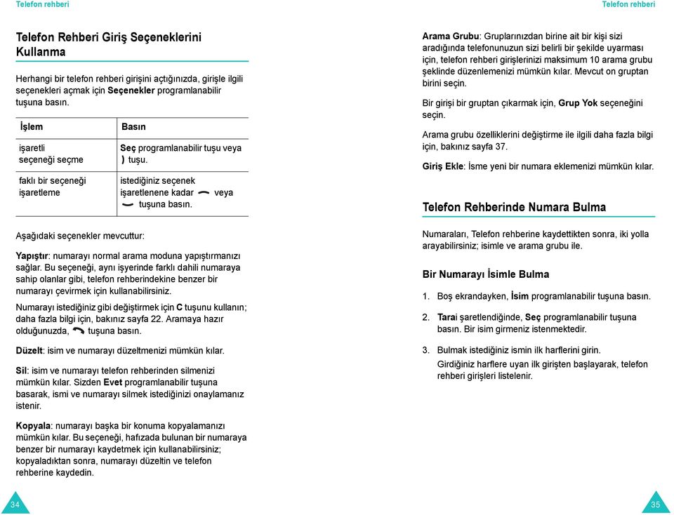 istediğiniz seçenek işaretlenene kadar veya Yapıştır: numarayı normal arama moduna yapıştırmanızı sağlar.