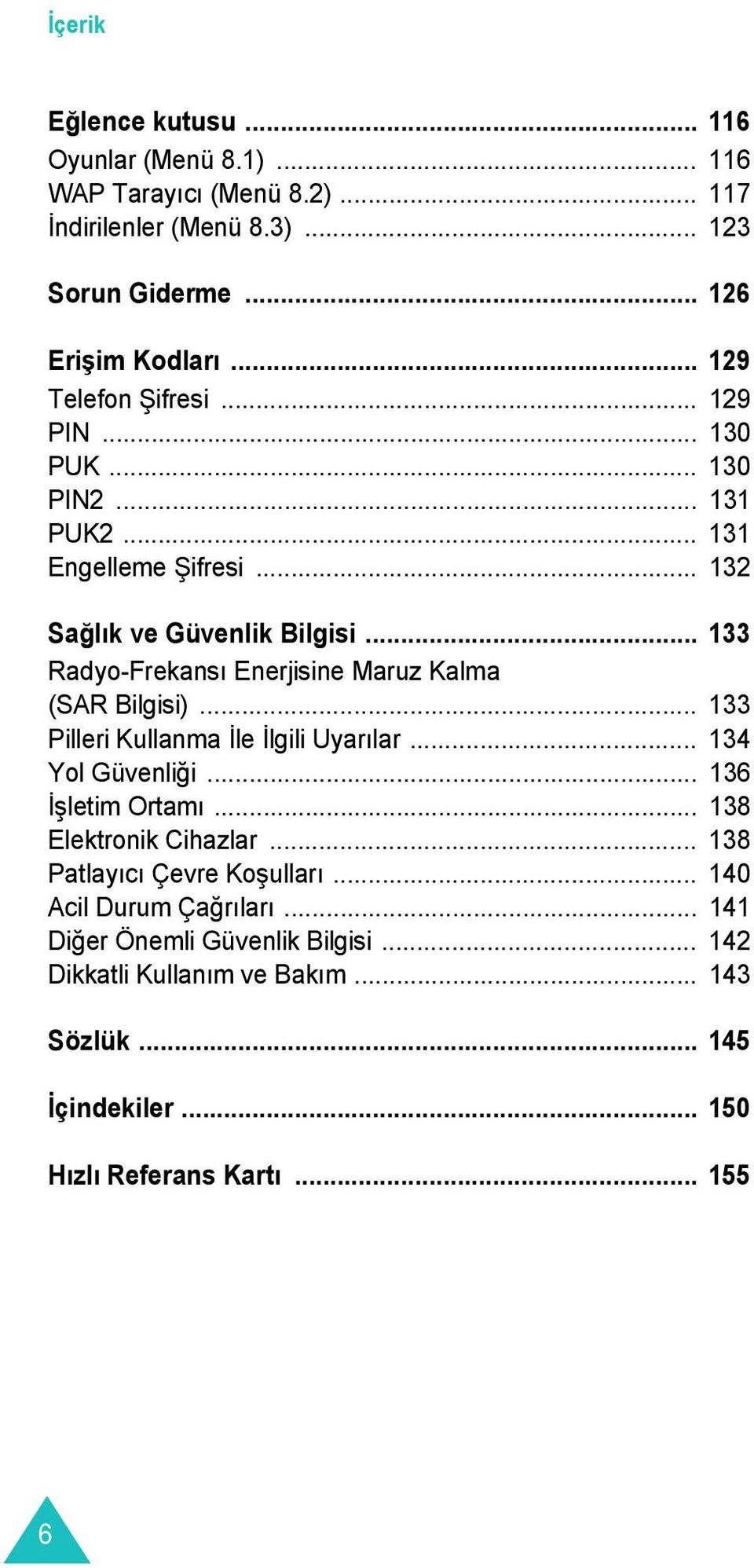 .. 133 Radyo-Frekansı Enerjisine Maruz Kalma (SAR Bilgisi)... 133 Pilleri Kullanma İle İlgili Uyarılar... 134 Yol Güvenliği... 136 İşletim Ortamı.