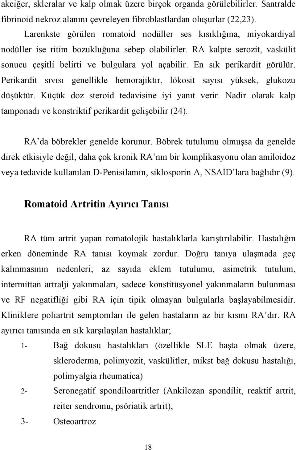 En sık perikardit görülür. Perikardit sıvısı genellikle hemorajiktir, lökosit sayısı yüksek, glukozu düşüktür. Küçük doz steroid tedavisine iyi yanıt verir.