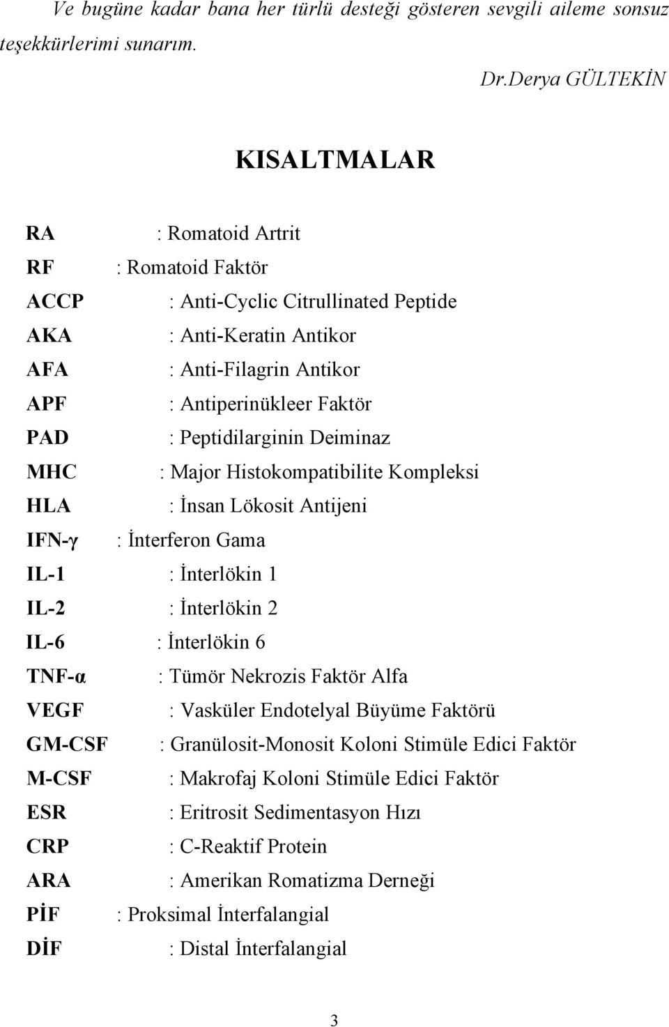 Peptidilarginin Deiminaz MHC : Major Histokompatibilite Kompleksi HLA : İnsan Lökosit Antijeni IFN-γ : İnterferon Gama IL-1 : İnterlökin 1 IL-2 : İnterlökin 2 IL-6 : İnterlökin 6 TNF-α : Tümör