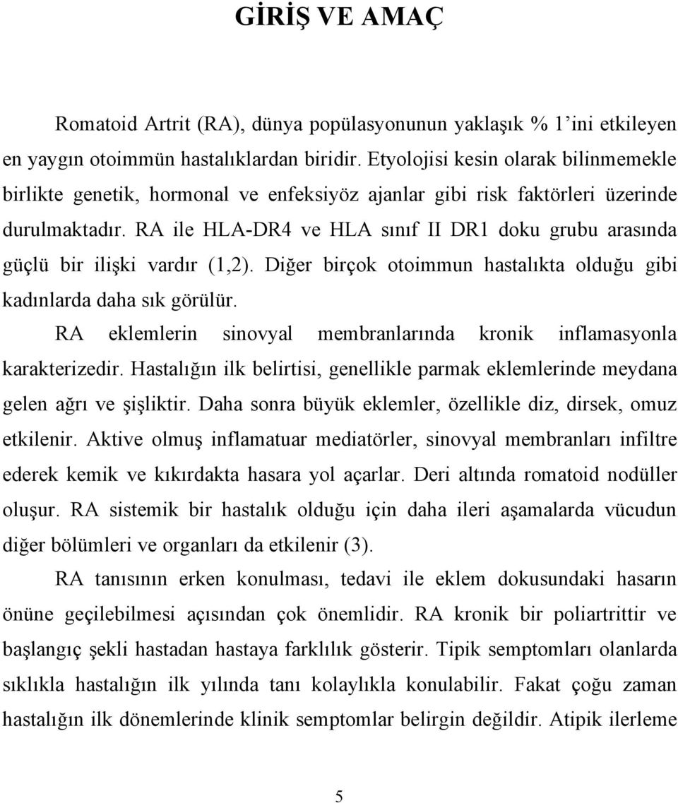 RA ile HLA-DR4 ve HLA sınıf II DR1 doku grubu arasında güçlü bir ilişki vardır (1,2). Diğer birçok otoimmun hastalıkta olduğu gibi kadınlarda daha sık görülür.