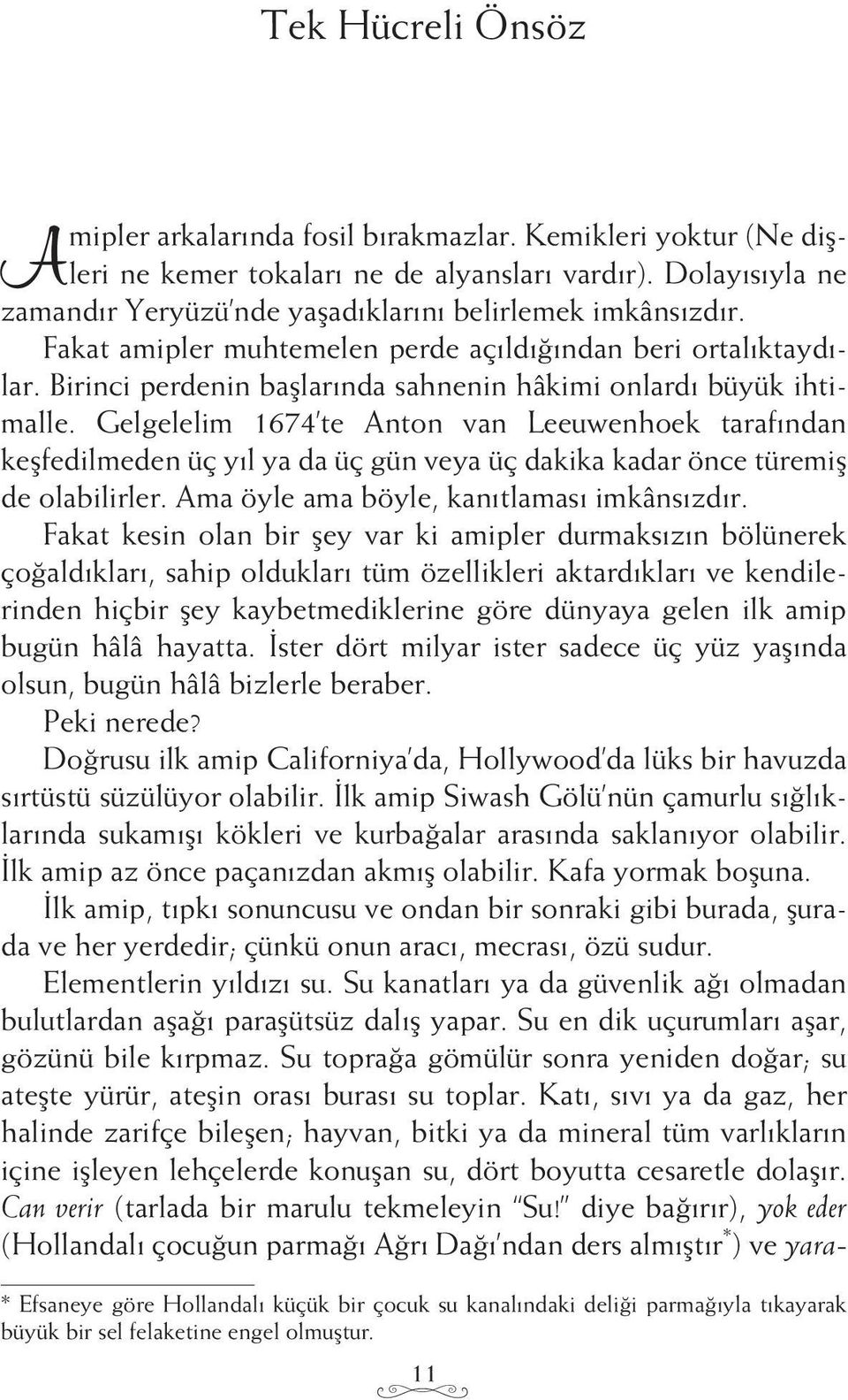 Birinci perdenin başlarında sahnenin hâkimi onlardı büyük ihtimalle.