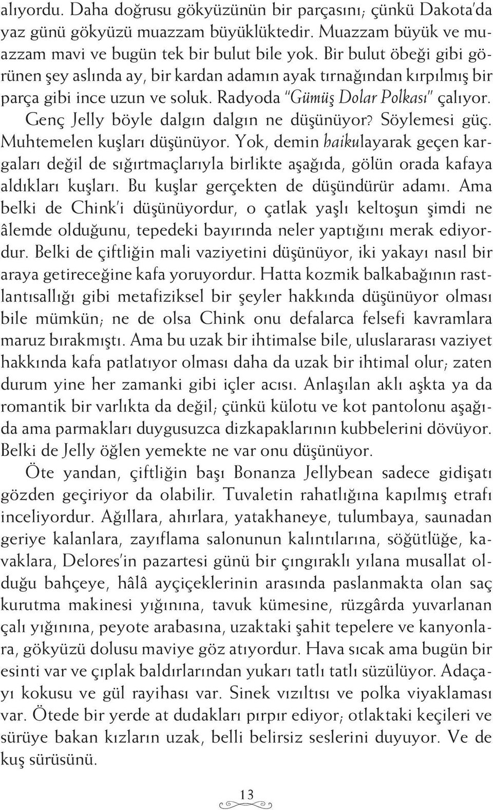 Genç Jelly böyle dalgın dalgın ne düşünüyor? Söylemesi güç. Muhtemelen kuşları düşünüyor.