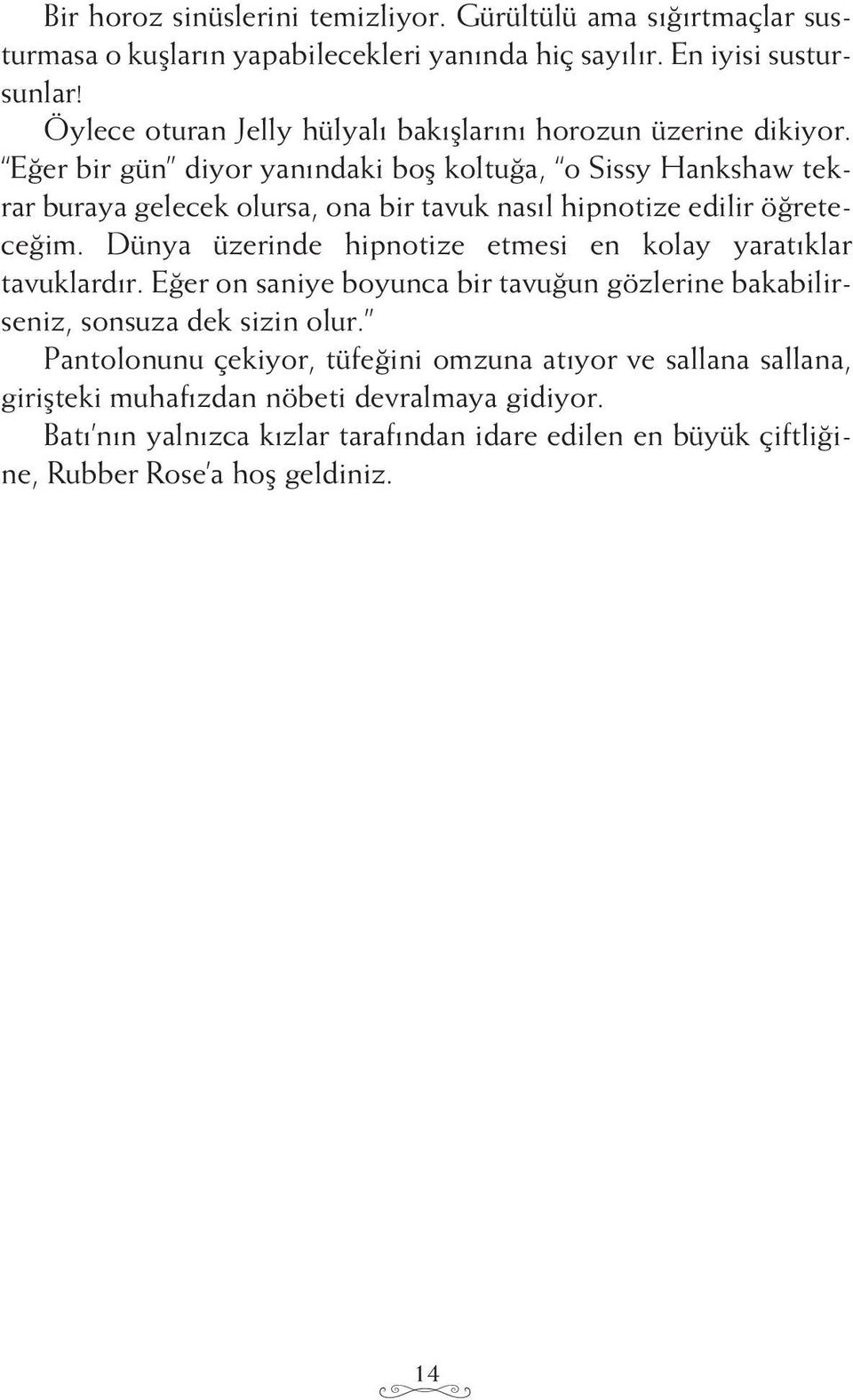 Eğer bir gün diyor yanındaki boş koltuğa, o Sissy Hankshaw tekrar buraya gelecek olursa, ona bir tavuk nasıl hipnotize edilir öğreteceğim.