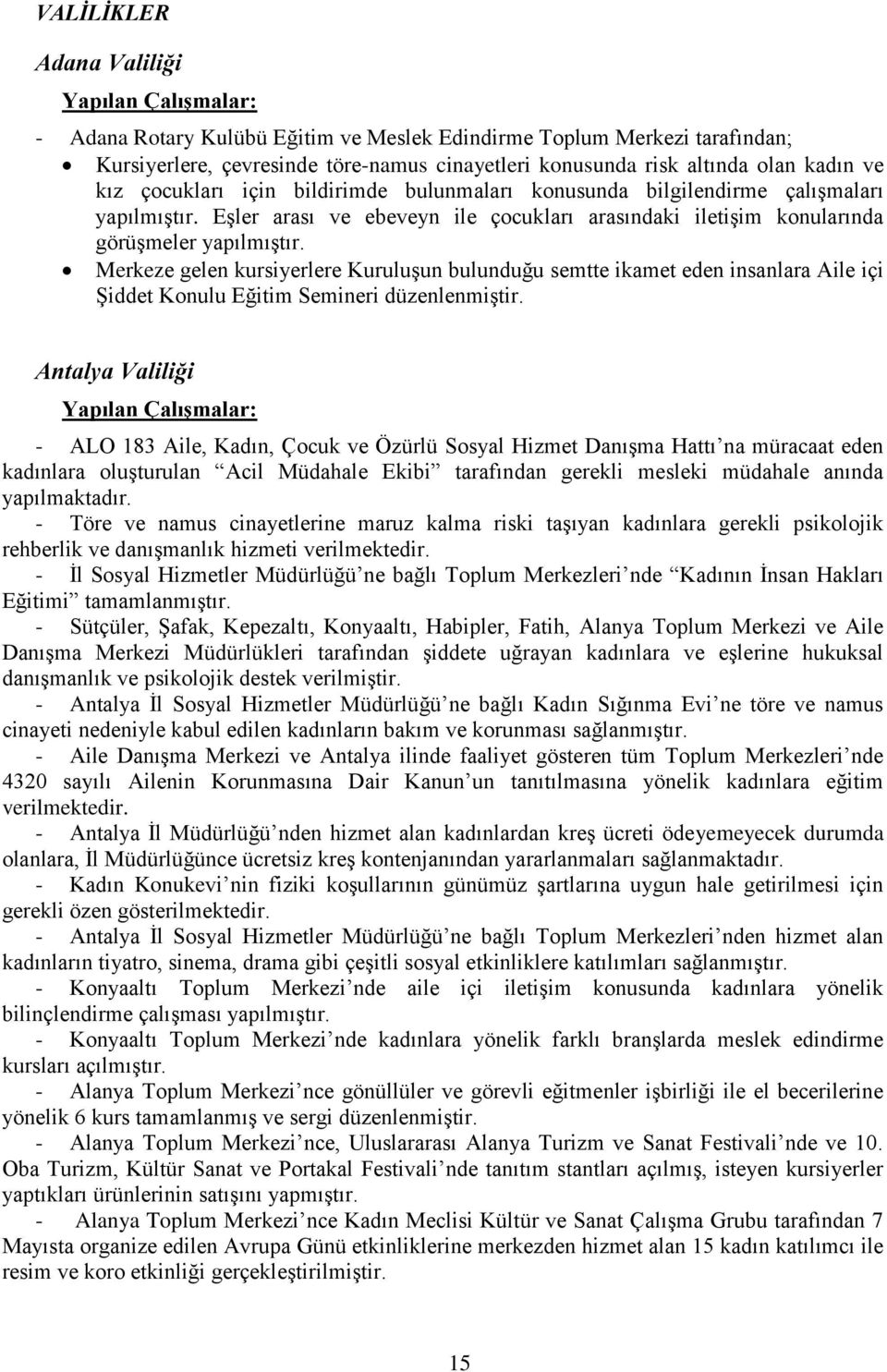 Merkeze gelen kursiyerlere KuruluĢun bulunduğu semtte ikamet eden insanlara Aile içi ġiddet Konulu Eğitim Semineri düzenlenmiģtir.