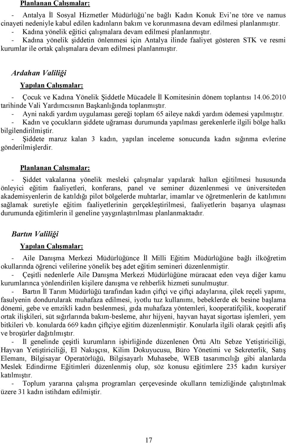 - Kadına yönelik Ģiddetin önlenmesi için Antalya ilinde faaliyet gösteren STK ve resmi kurumlar ile ortak çalıģmalara devam edilmesi planlanmıģtır.