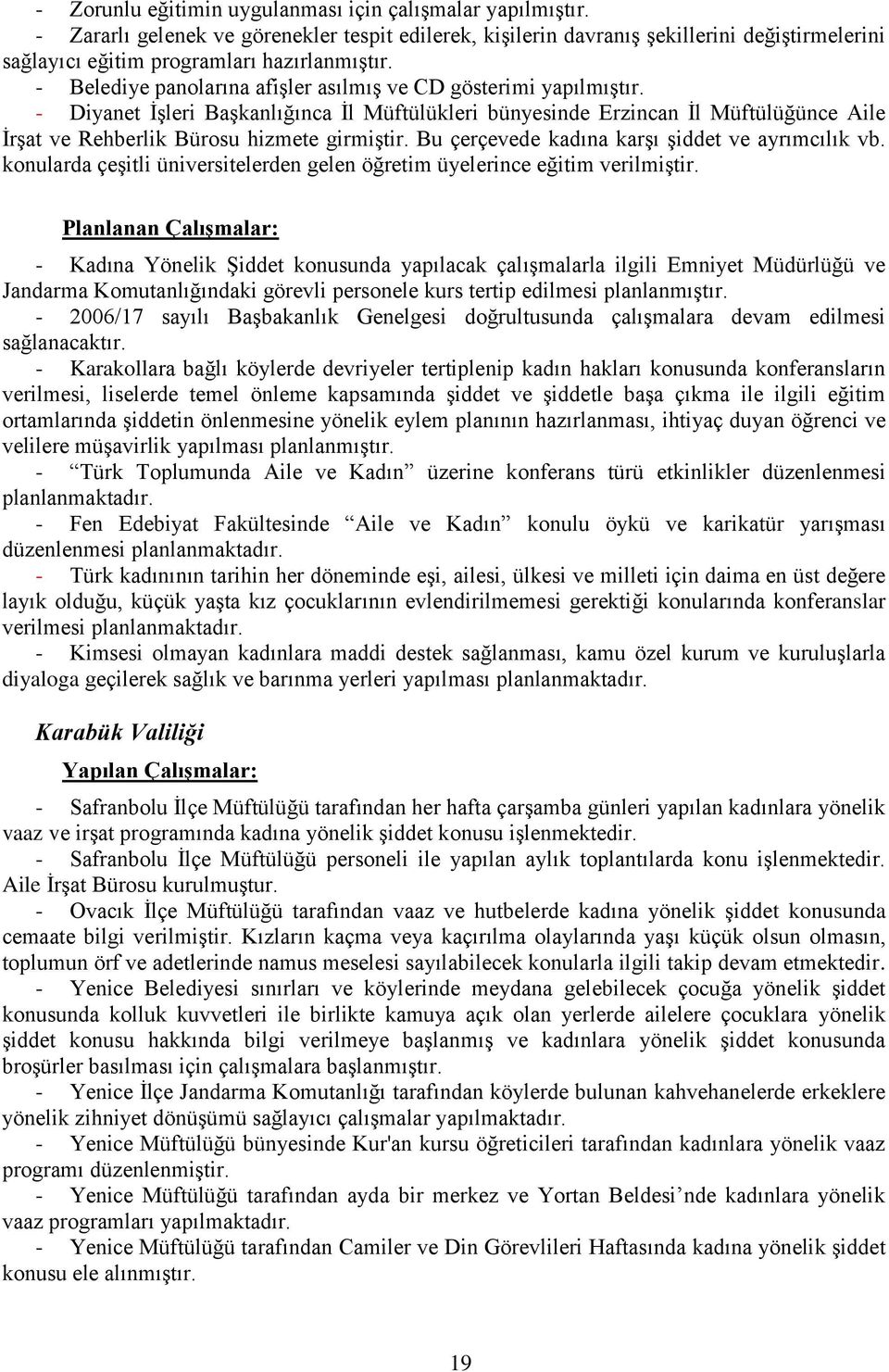 - Belediye panolarına afiģler asılmıģ ve CD gösterimi yapılmıģtır. - Diyanet ĠĢleri BaĢkanlığınca Ġl Müftülükleri bünyesinde Erzincan Ġl Müftülüğünce Aile ĠrĢat ve Rehberlik Bürosu hizmete girmiģtir.