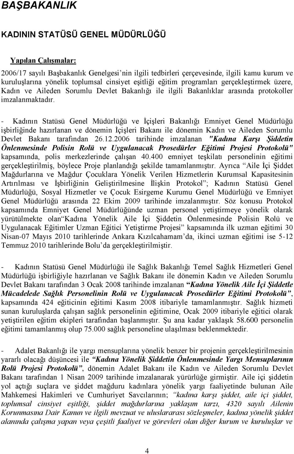 - Kadının Statüsü Genel Müdürlüğü ve ĠçiĢleri Bakanlığı Emniyet Genel Müdürlüğü iģbirliğinde hazırlanan ve dönemin ĠçiĢleri Bakanı ile dönemin Kadın ve Aileden Sorumlu Devlet Bakanı tarafından 26.12.