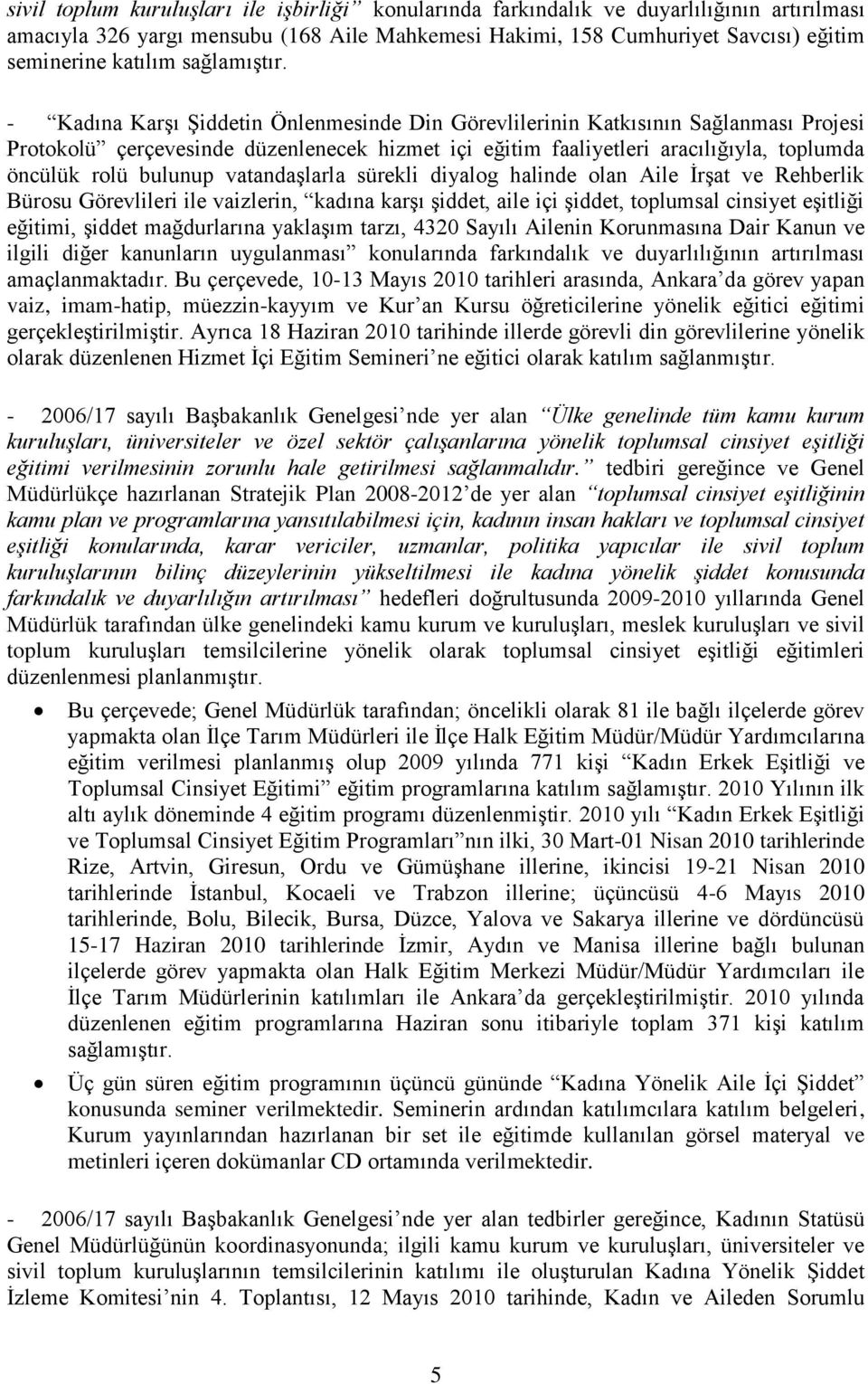 - Kadına KarĢı ġiddetin Önlenmesinde Din Görevlilerinin Katkısının Sağlanması Projesi Protokolü çerçevesinde düzenlenecek hizmet içi eğitim faaliyetleri aracılığıyla, toplumda öncülük rolü bulunup