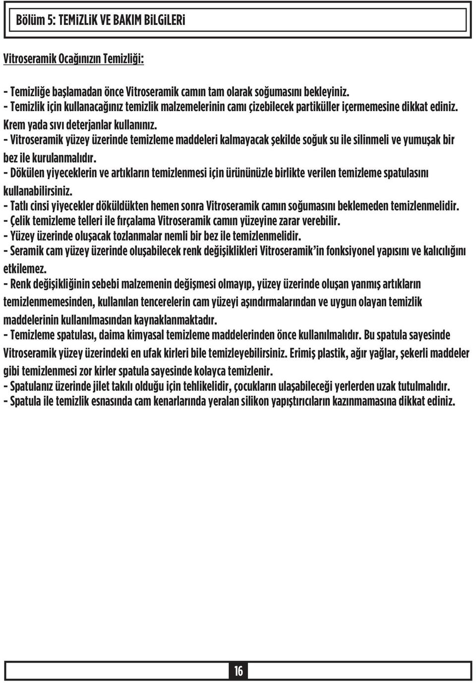 - Vitroseramik yüzey üzerinde temizleme maddeleri kalmayacak þekilde soðuk su ile silinmeli ve yumuþak bir bez ile kurulanmalýdýr.