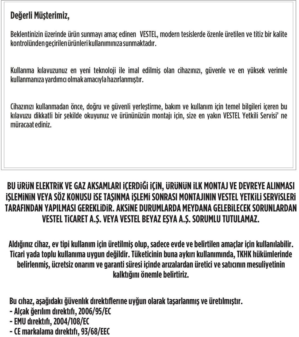 Cihazýnýzý kullanmadan önce, doðru ve güvenli yerleþtirme, bakým ve kullaným için temel bilgileri içeren bu kýlavuzu dikkatli bir þekilde okuyunuz ve ürününüzün montajý için, size en yakýn VESTEL