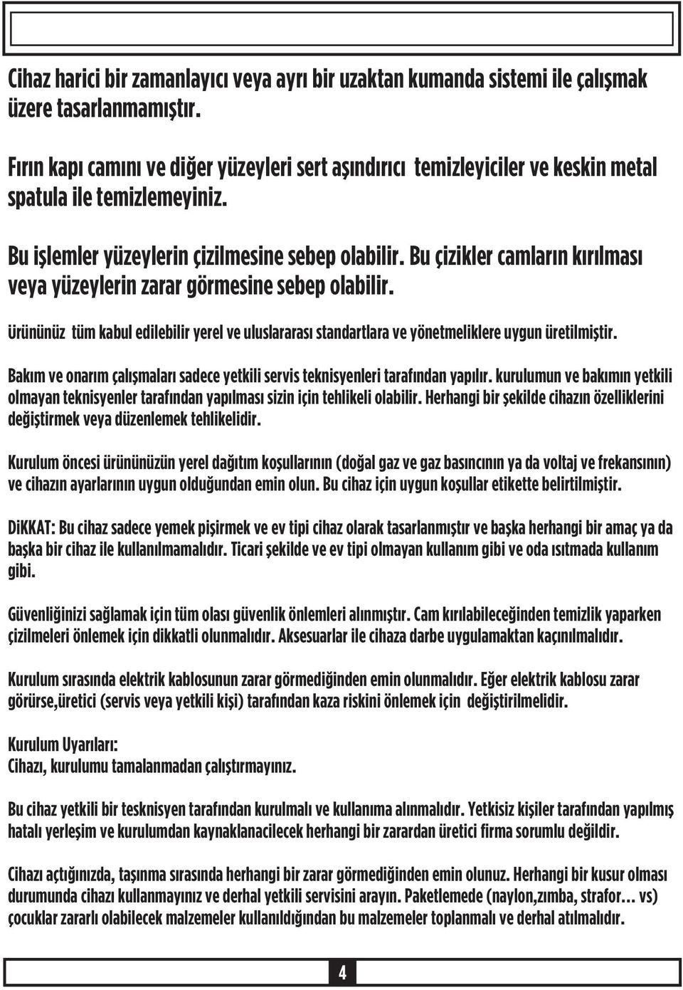 Bu çizikler camlarýn kýrýlmasý veya yüzeylerin zarar görmesine sebep olabilir. Ürününüz tüm kabul edilebilir yerel ve uluslararasý standartlara ve yönetmeliklere uygun üretilmiþtir.