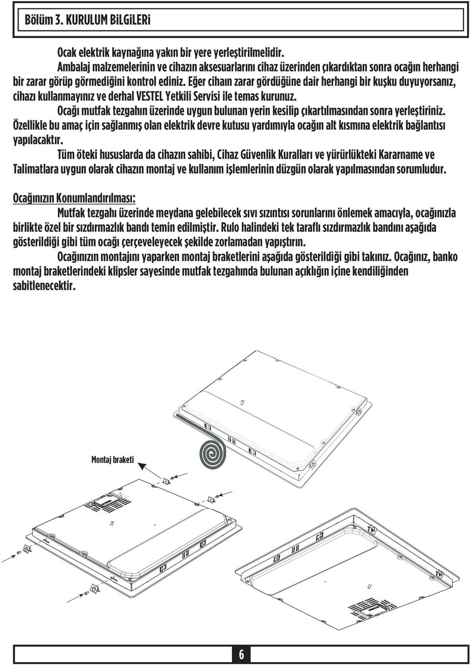 Eðer cihaýn zarar gördüðüne dair herhangi bir kuþku duyuyorsanýz, cihazý kullanmayýnýz ve derhal VESTEL Yetkili Servisi ile temas kurunuz.