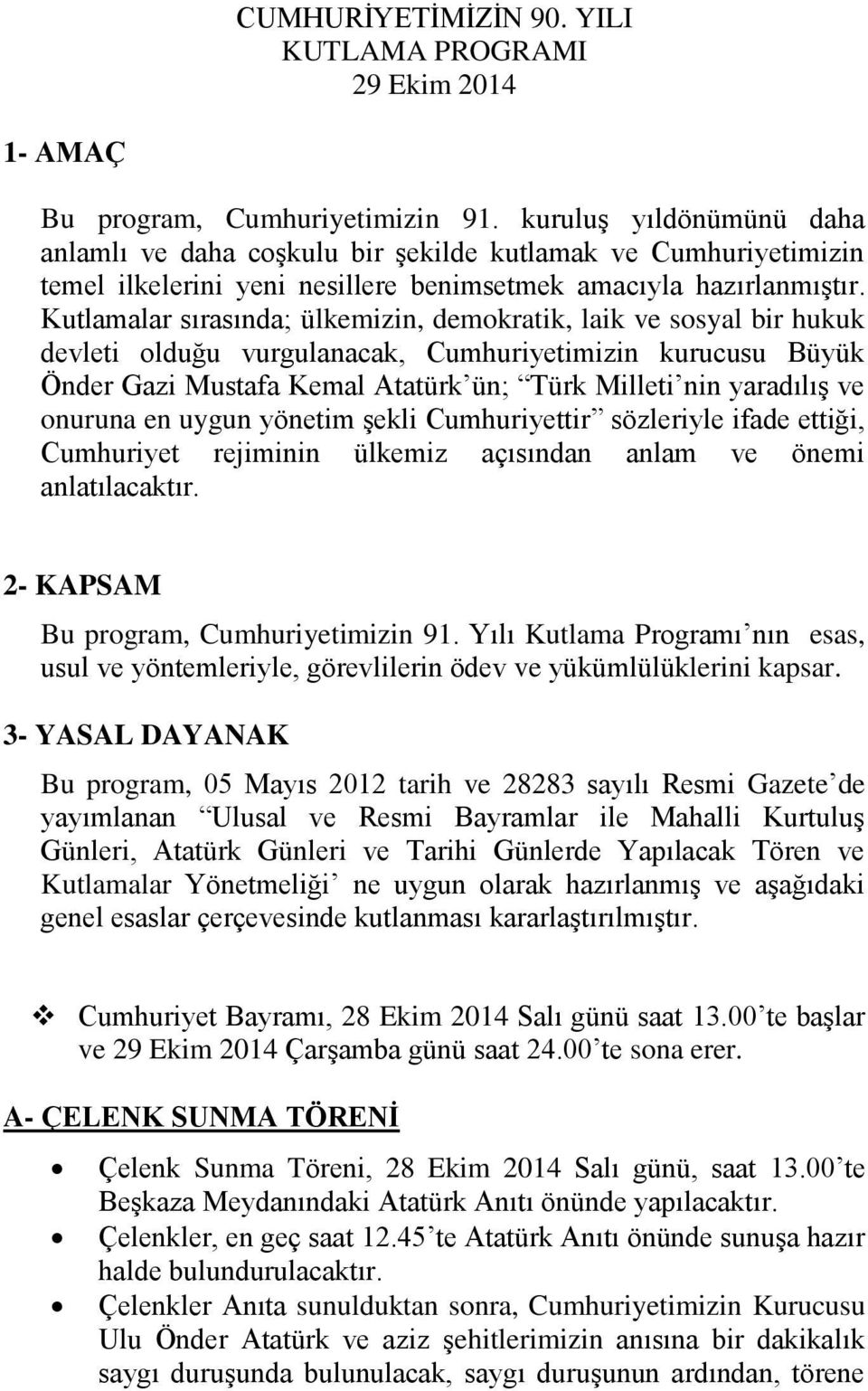 Kutlamalar sırasında; ülkemizin, demokratik, laik ve sosyal bir hukuk devleti olduğu vurgulanacak, Cumhuriyetimizin kurucusu Büyük Önder Gazi Mustafa Kemal Atatürk ün; Türk Milleti nin yaradılış ve