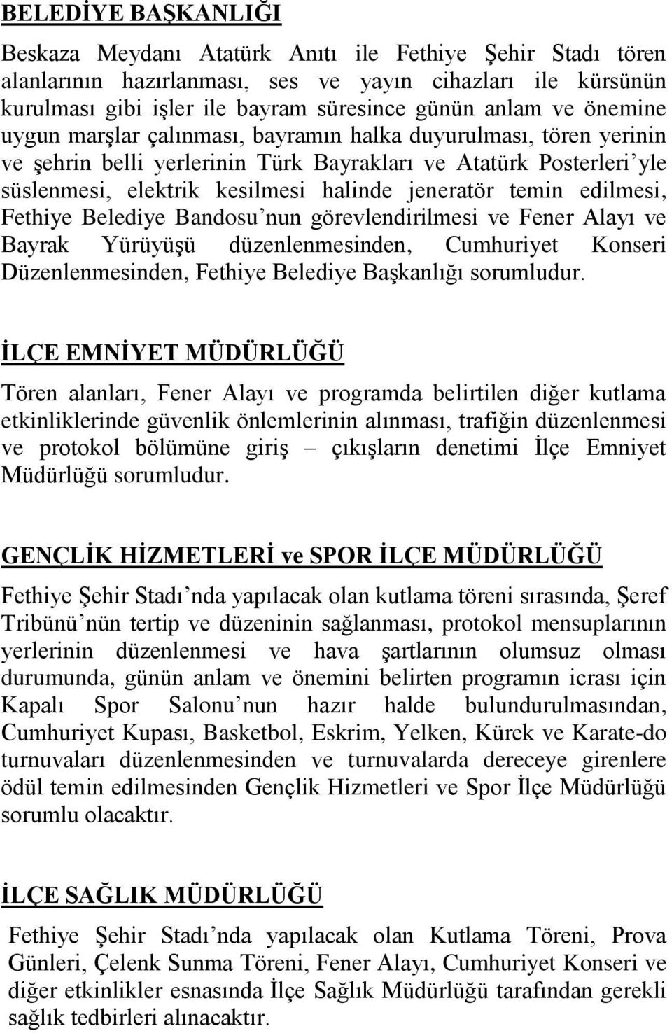 edilmesi, Fethiye Belediye Bandosu nun görevlendirilmesi ve Fener Alayı ve Bayrak Yürüyüşü düzenlenmesinden, Cumhuriyet Konseri Düzenlenmesinden, Fethiye Belediye Başkanlığı sorumludur.