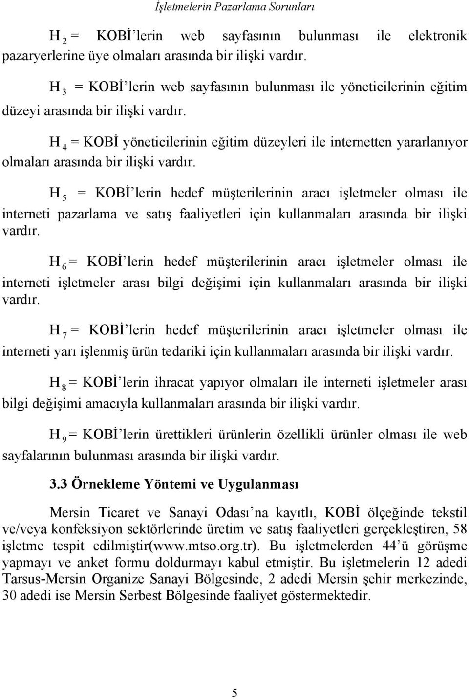 H 4 = KOBİ yöneticilerinin eğitim düzeyleri ile internetten yararlanıyor olmaları arasında bir ilişki vardır.