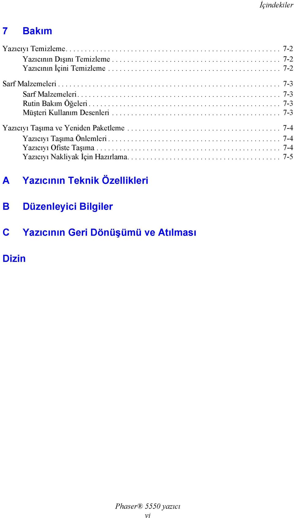 ................................................. 7-3 Müşteri Kullanım Desenleri............................................ 7-3 Yazıcıyı Taşıma ve Yeniden Paketleme........................................ 7-4 Yazıcıyı Taşıma Önlemleri.