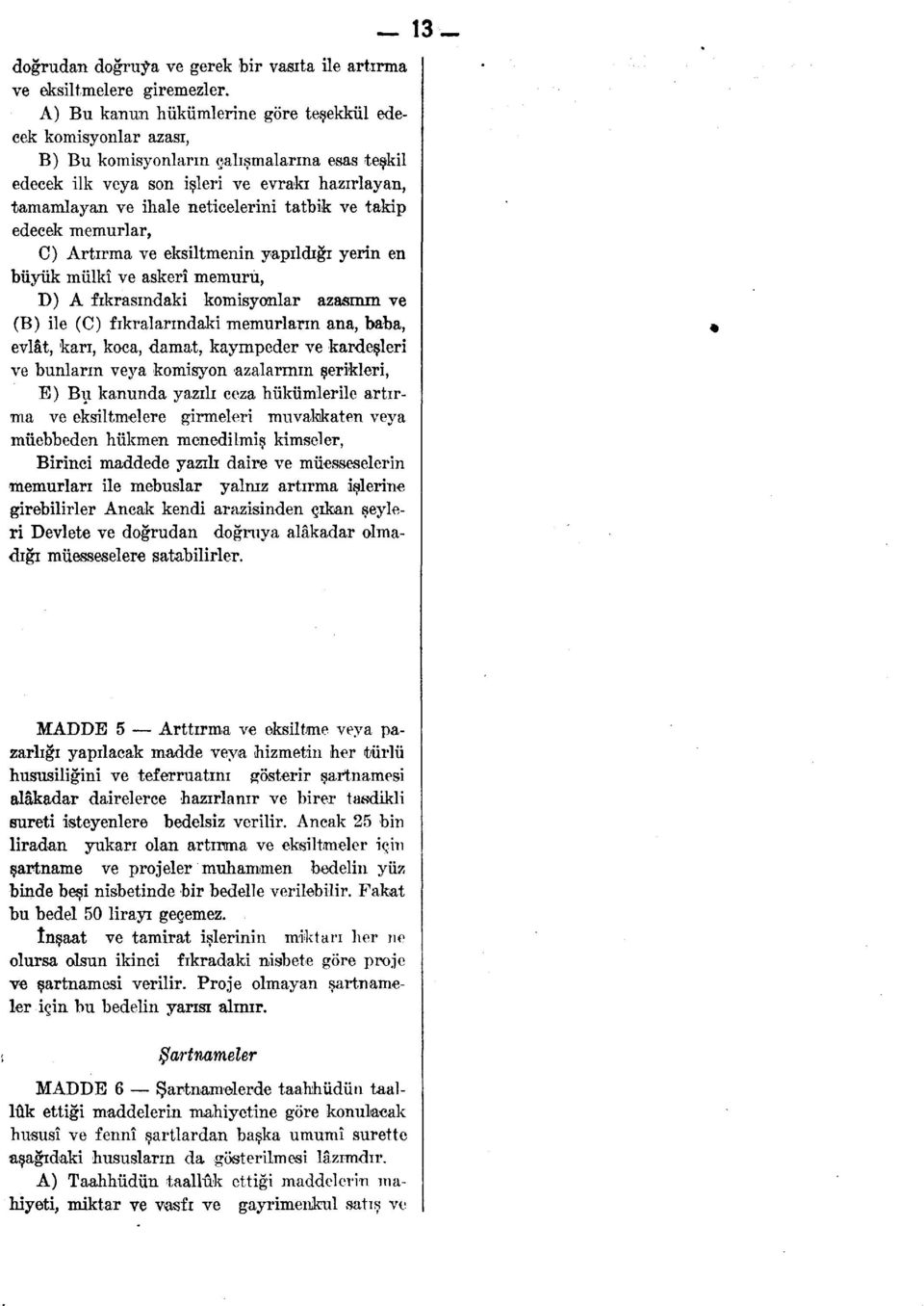 ve takip edecek memurlar, C) Artırma ve eksiltmenin yapıldığı yerin en büyük mülkî ve askerî memuru, D) A fıkrasındaki komisyonlar azasmm ve (B) ile (C) fıkralarındaki memurların ana, baba, evlât,