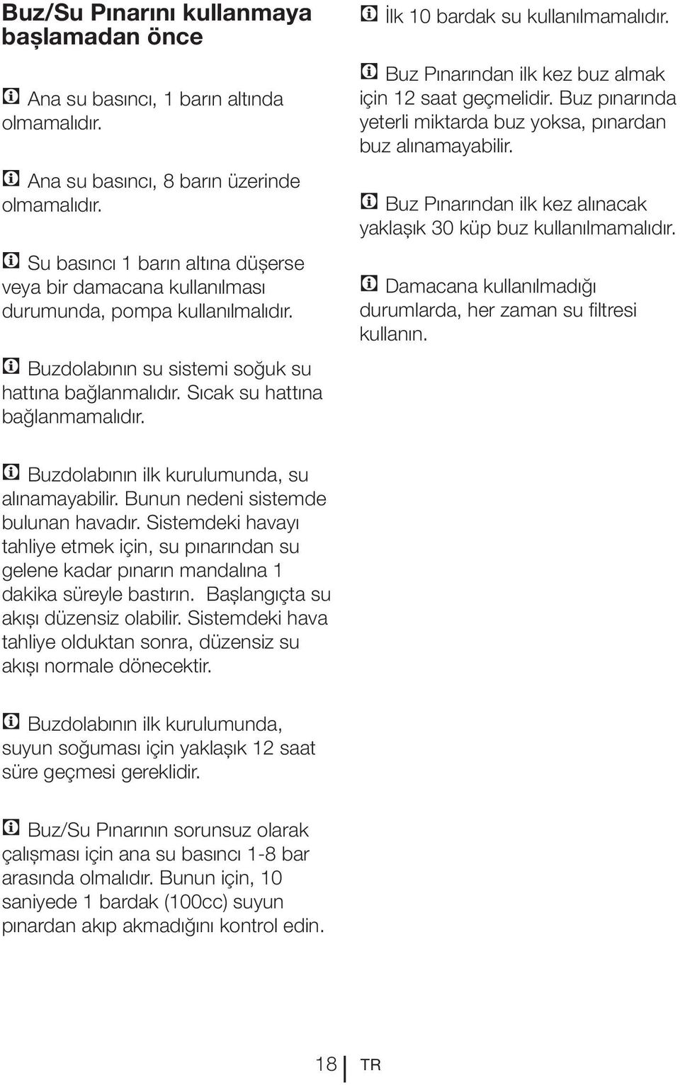 C İlk 10 bardak su kullanılmamalıdır. C Buz Pınarından ilk kez buz almak buz alınamayabilir. C Buz Pınarından ilk kez alınacak C Damacana kullanılmadığı kullanın.