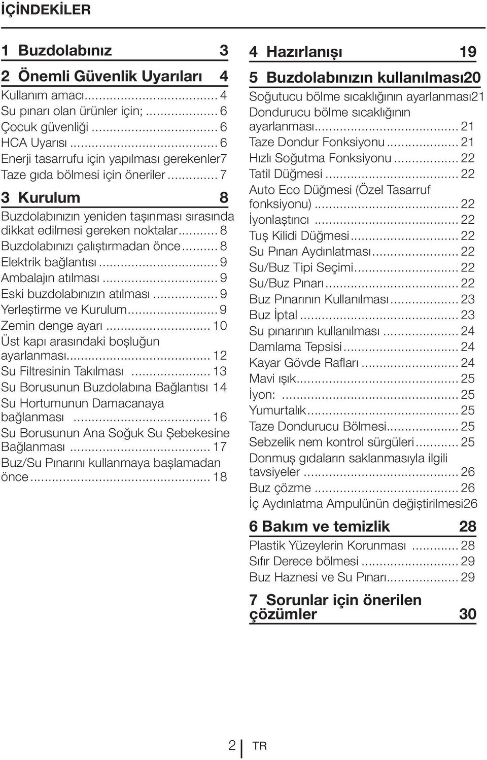 .. 9 Yerleștirme ve Kurulum... 9 Zemin denge ayarı... 10 ayarlanması... 12 Su Filtresinin Takılması... 13 Su Borusunun Buzdolabına Bağlantısı 14 Su Hortumunun Damacanaya bağlanması... 16 Bağlanması.