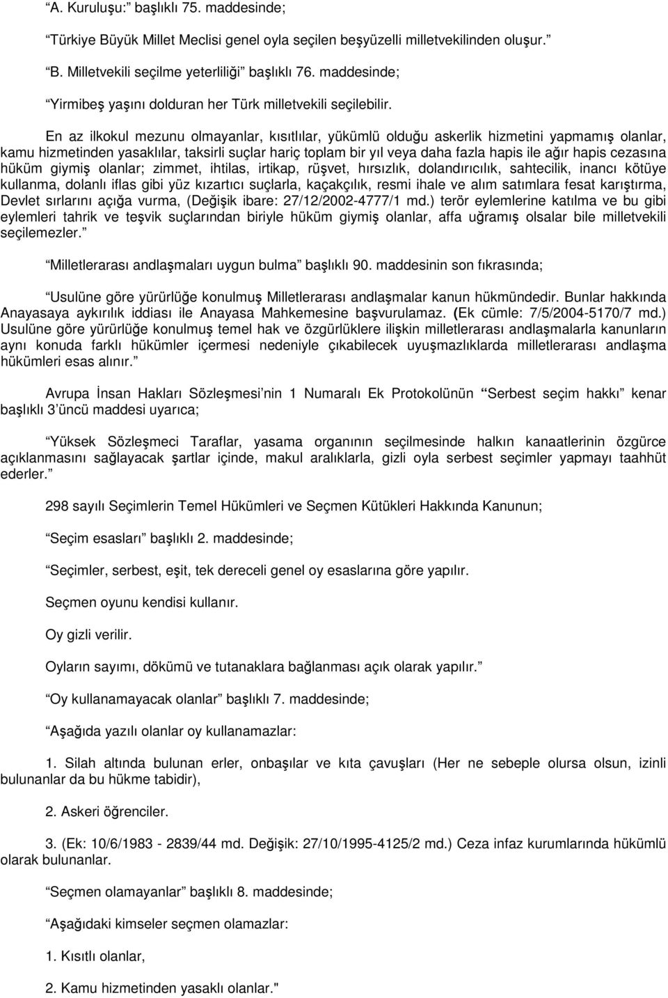 En az ilkokul mezunu olmayanlar, kısıtlılar, yükümlü olduğu askerlik hizmetini yapmamış olanlar, kamu hizmetinden yasaklılar, taksirli suçlar hariç toplam bir yıl veya daha fazla hapis ile ağır hapis