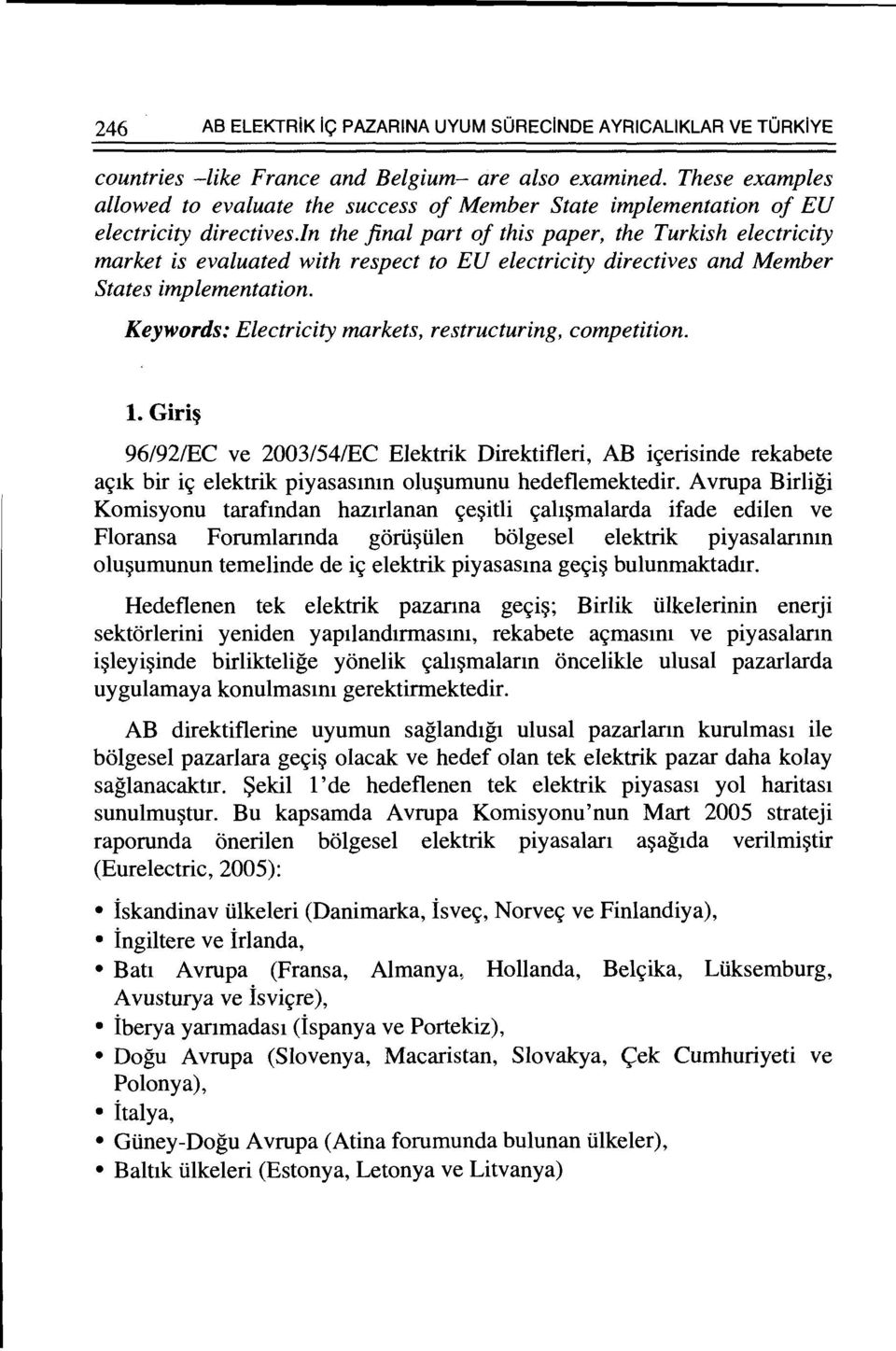 ln the final part of this paper, the Turkish electricity market is evaluated with respect to EU electricity directives and Member States implementation.
