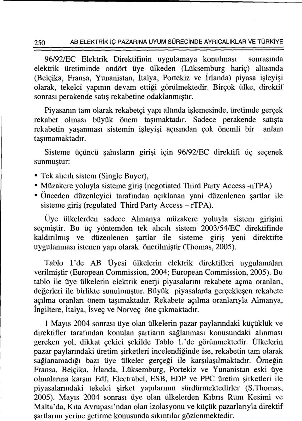 Bir~ok iilke, direktif sonras1 perakende satl~ rekabetine odaklanm1~tlr. Piyasanm tam olarak rekabet~i yap1 altmda i~lemesinde, iiretimde ger~ek rekabet olmas1 biiyiik onem ta~1maktad1r.