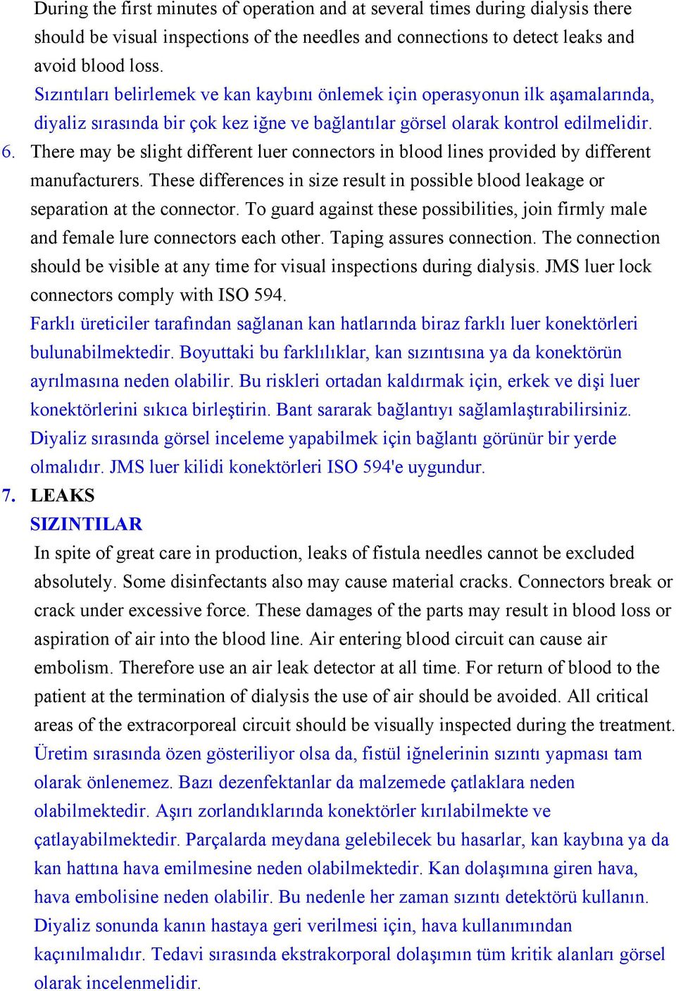 There may be slight different luer connectors in blood lines provided by different manufacturers. These differences in size result in possible blood leakage or separation at the connector.