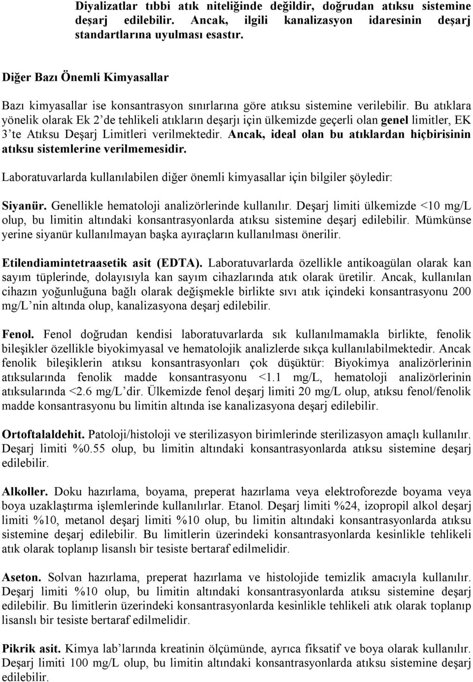 Bu atıklara yönelik olarak Ek 2 de tehlikeli atıkların deşarjı için ülkemizde geçerli olan genel limitler, EK 3 te Atıksu Deşarj Limitleri verilmektedir.