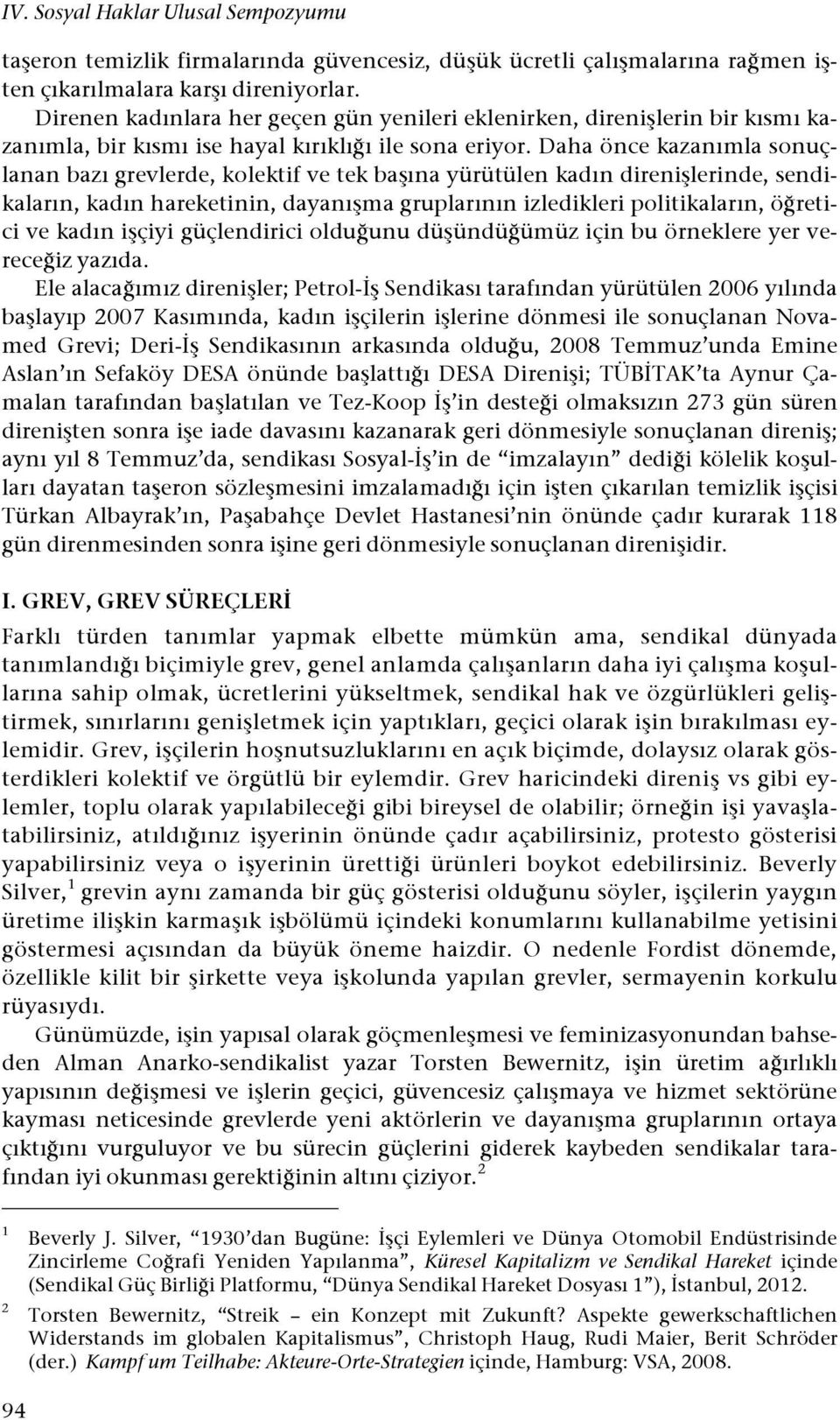 Daha önce kazanımla sonuçlanan bazı grevlerde, kolektif ve tek ba#ına yürütülen kadın direni#lerinde, sendikaların, kadın hareketinin, dayanı#ma gruplarının izledikleri politikaların, ö!