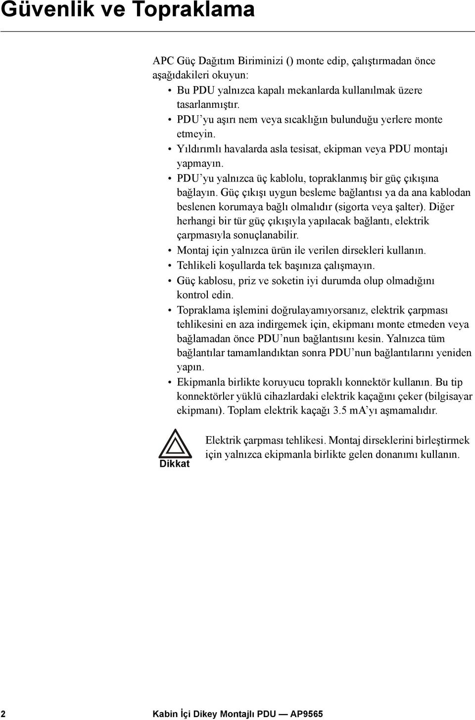 PDU yu yalnızca üç kablolu, topraklanmış bir güç çıkışına bağlayın. Güç çıkışı uygun besleme bağlantısı ya da ana kablodan beslenen korumaya bağlı olmalıdır (sigorta veya şalter).