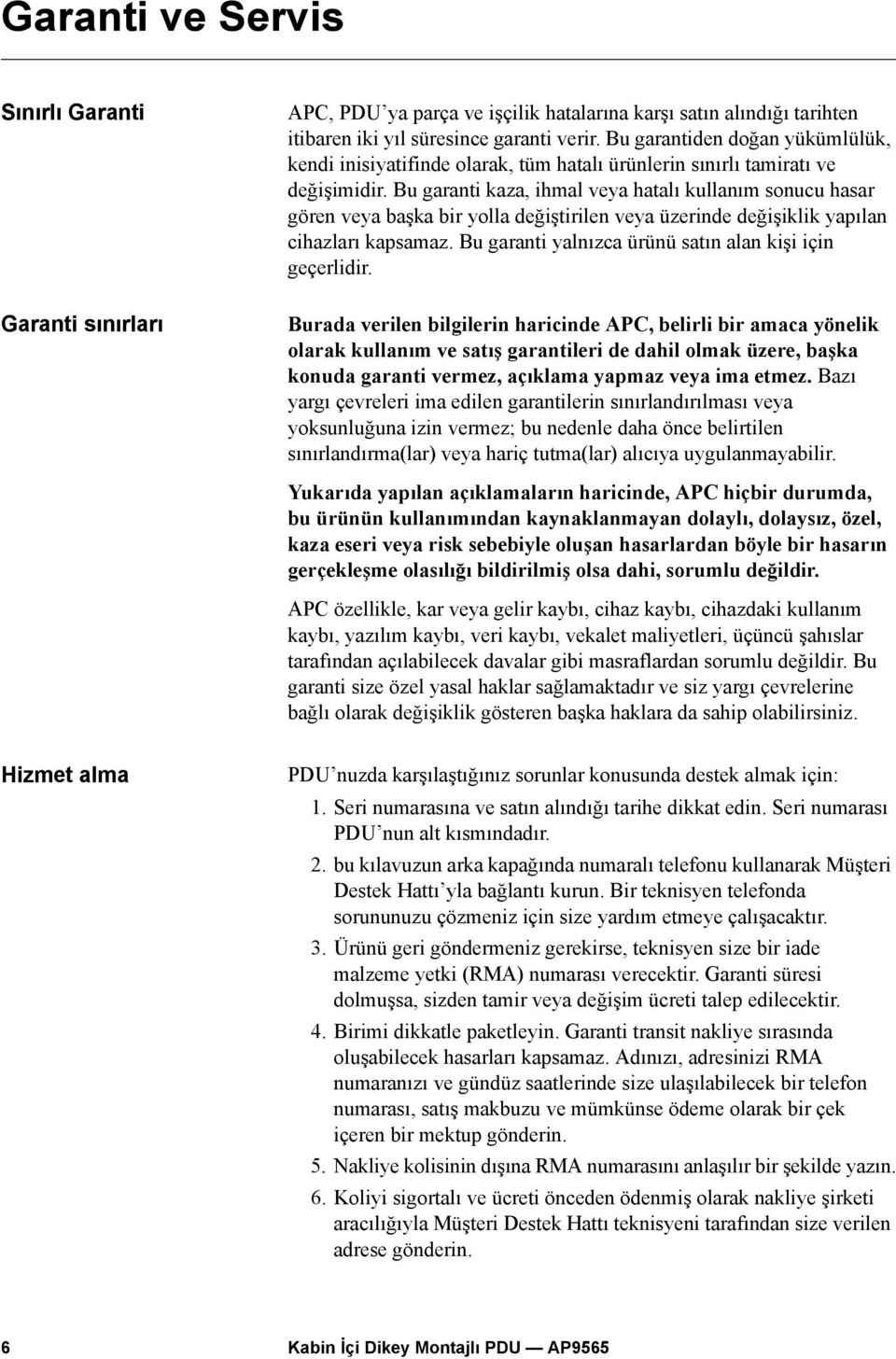 Bu garanti kaza, ihmal veya hatalı kullanım sonucu hasar gören veya başka bir yolla değiştirilen veya üzerinde değişiklik yapılan cihazları kapsamaz.