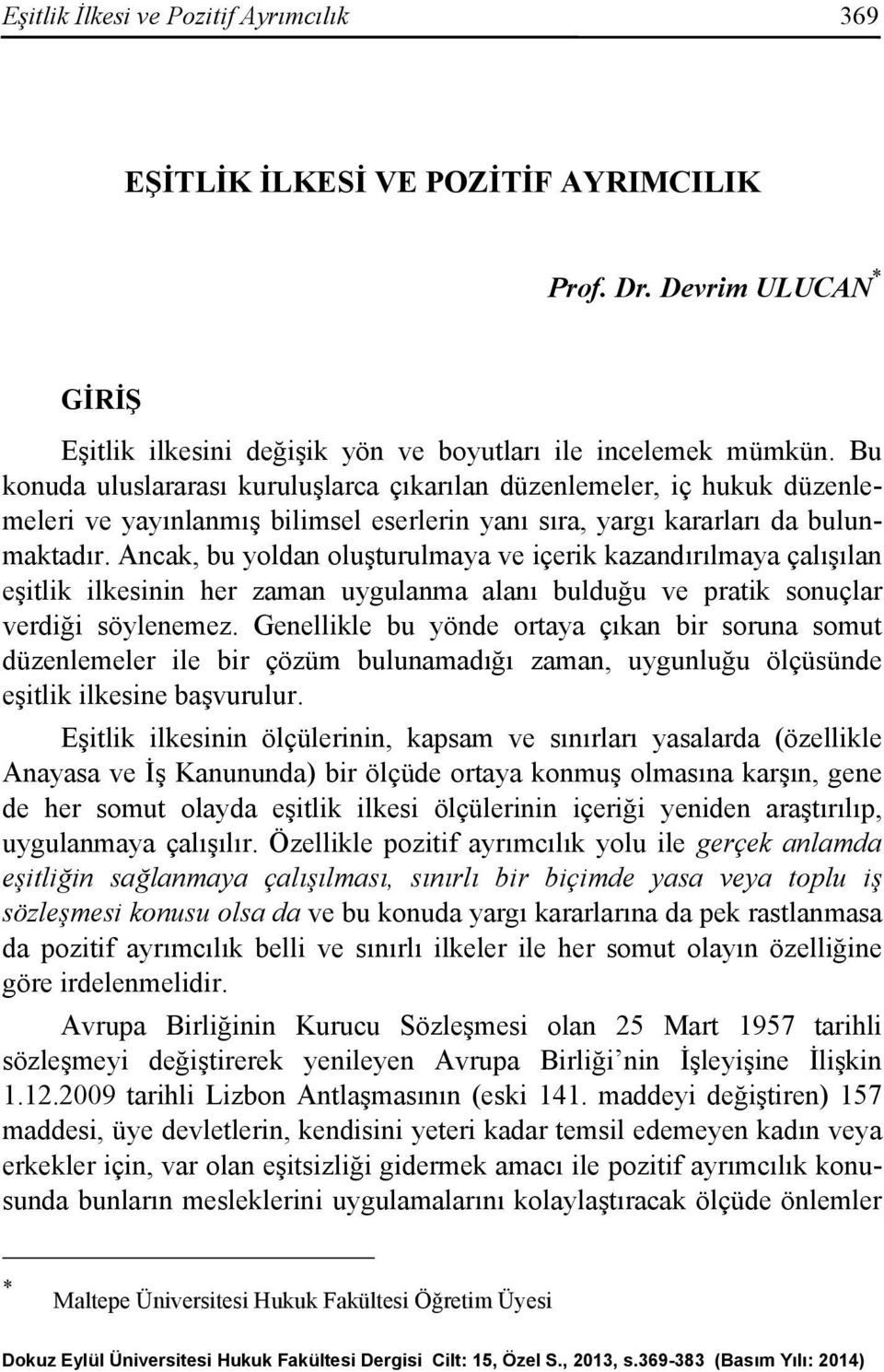 Ancak, bu yoldan oluşturulmaya ve içerik kazandırılmaya çalışılan eşitlik ilkesinin her zaman uygulanma alanı bulduğu ve pratik sonuçlar verdiği söylenemez.