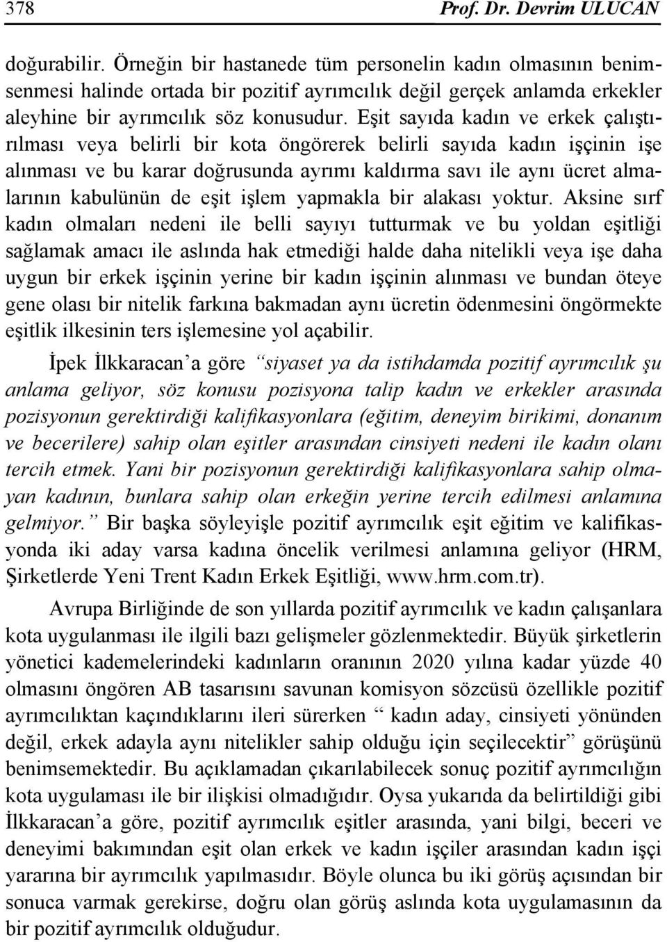 Eşit sayıda kadın ve erkek çalıştırılması veya belirli bir kota öngörerek belirli sayıda kadın işçinin işe alınması ve bu karar doğrusunda ayrımı kaldırma savı ile aynı ücret almalarının kabulünün de