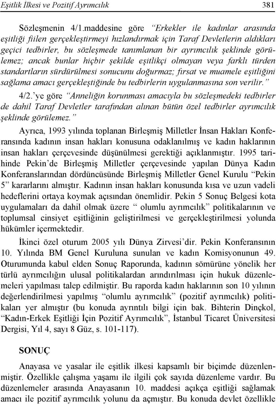 görülemez; ancak bunlar hiçbir şekilde eşitlikçi olmayan veya farklı türden standartların sürdürülmesi sonucunu doğurmaz; fırsat ve muamele eşitliğini sağlama amacı gerçekleştiğinde bu tedbirlerin