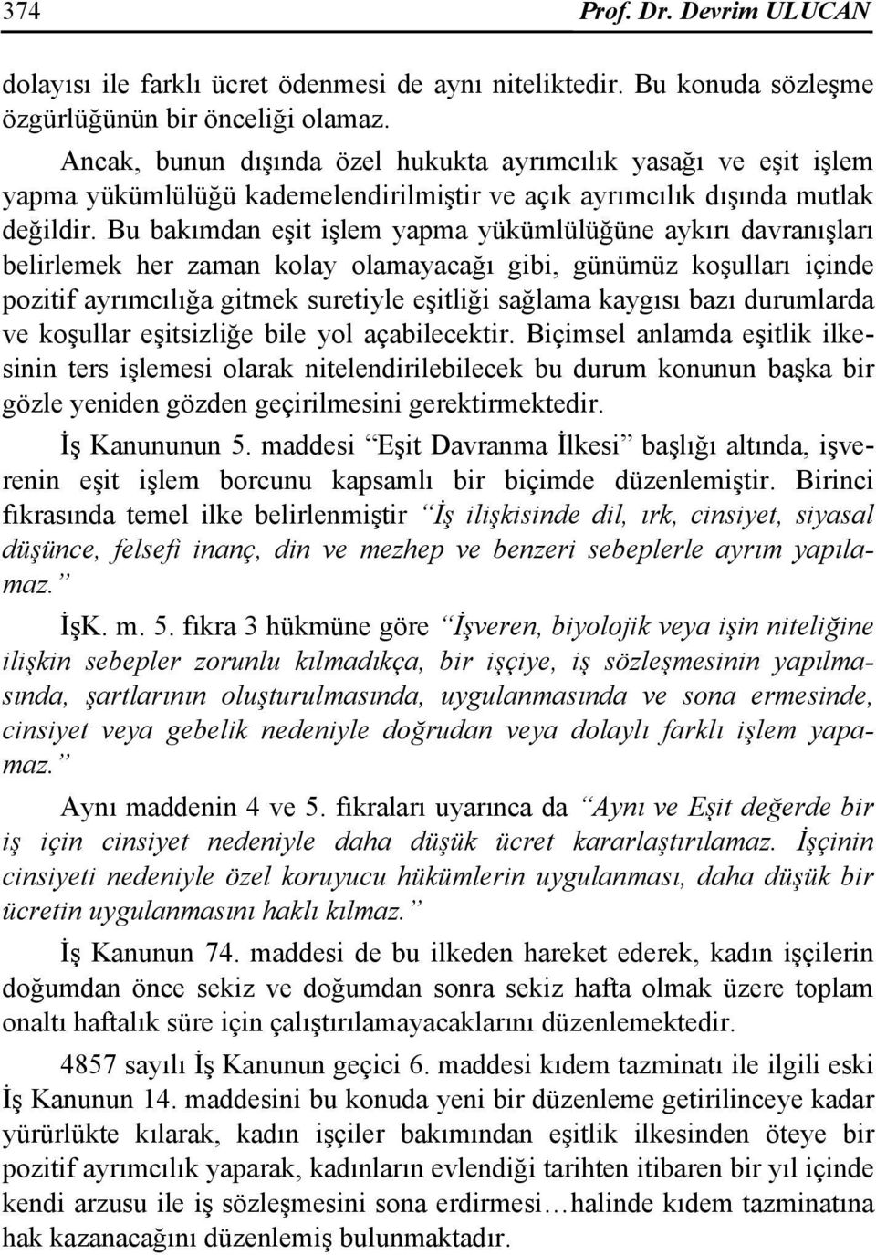 Bu bakımdan eşit işlem yapma yükümlülüğüne aykırı davranışları belirlemek her zaman kolay olamayacağı gibi, günümüz koşulları içinde pozitif ayrımcılığa gitmek suretiyle eşitliği sağlama kaygısı bazı