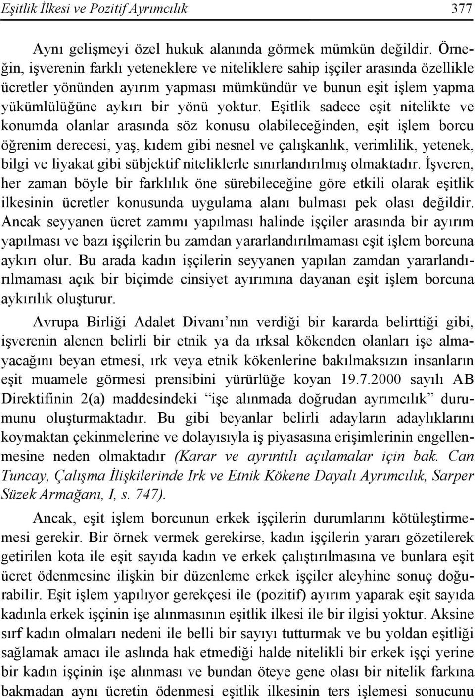 Eşitlik sadece eşit nitelikte ve konumda olanlar arasında söz konusu olabileceğinden, eşit işlem borcu öğrenim derecesi, yaş, kıdem gibi nesnel ve çalışkanlık, verimlilik, yetenek, bilgi ve liyakat