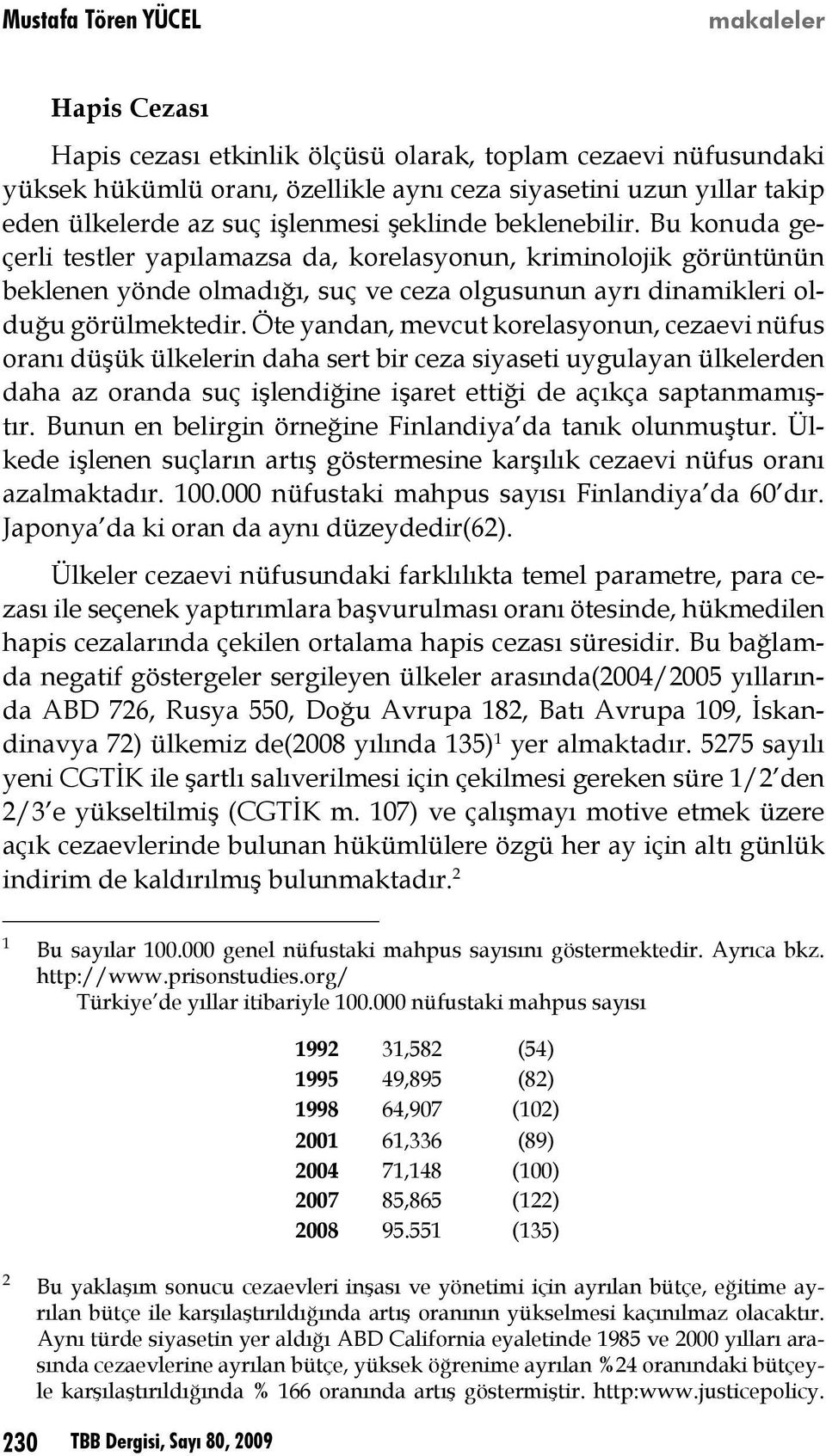 Öte yandan, mevcut korelasyonun, cezaevi nüfus oranı düşük ülkelerin daha sert bir ceza siyaseti uygulayan ülkelerden daha az oranda suç işlendiğine işaret ettiği de açıkça saptanmamıştır.