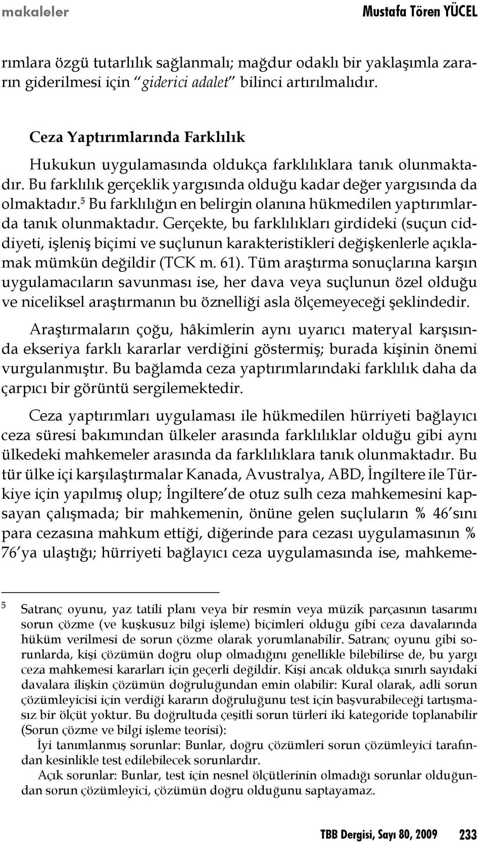 5 Bu farklılığın en belirgin olanına hükmedilen yaptırımlarda tanık olunmaktadır.