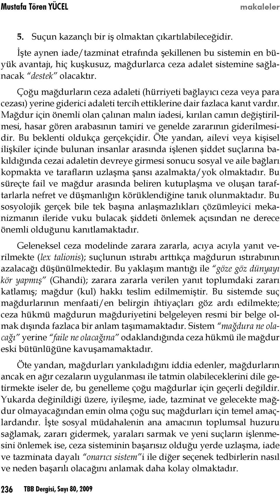 Çoğu mağdurların ceza adaleti (hürriyeti bağlayıcı ceza veya para cezası) yerine giderici adaleti tercih ettiklerine dair fazlaca kanıt vardır.