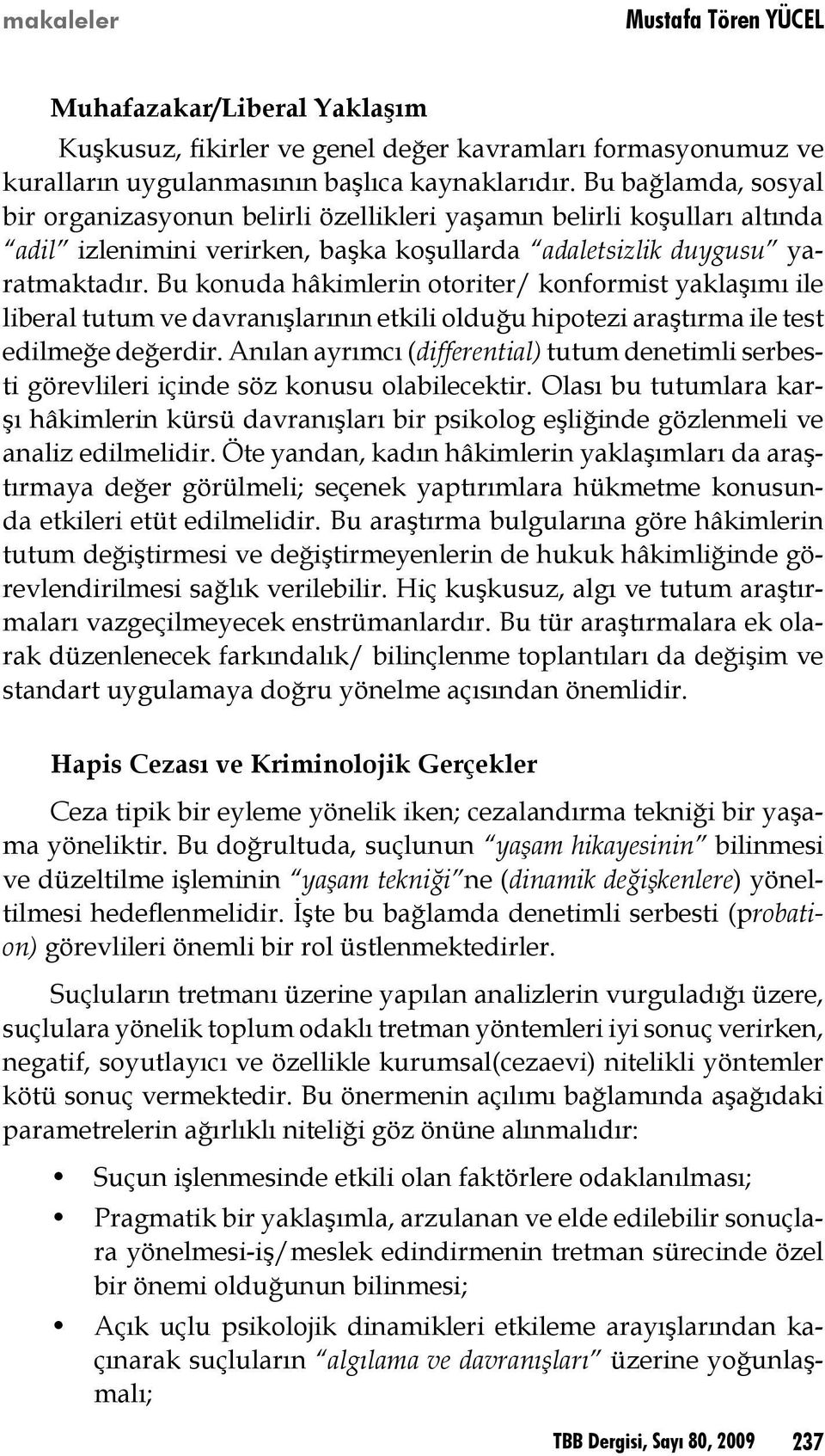 Bu konuda hâkimlerin otoriter/ konformist yaklaşımı ile liberal tutum ve davranışlarının etkili olduğu hipotezi araştırma ile test edilmeğe değerdir.