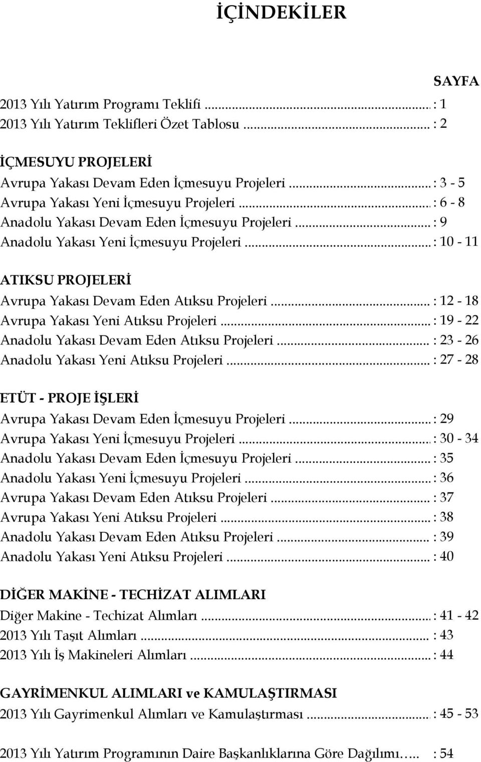 ..: 12-18 Avrupa Yakası Yeni Projeleri...: 19-22 Anadolu Yakası Devam Eden Projeleri...: 23-26 Anadolu Yakası Yeni Projeleri...: 27-28 ETÜT - İŞLERİ Avrupa Yakası Devam Eden İçmesuyu Projeleri.