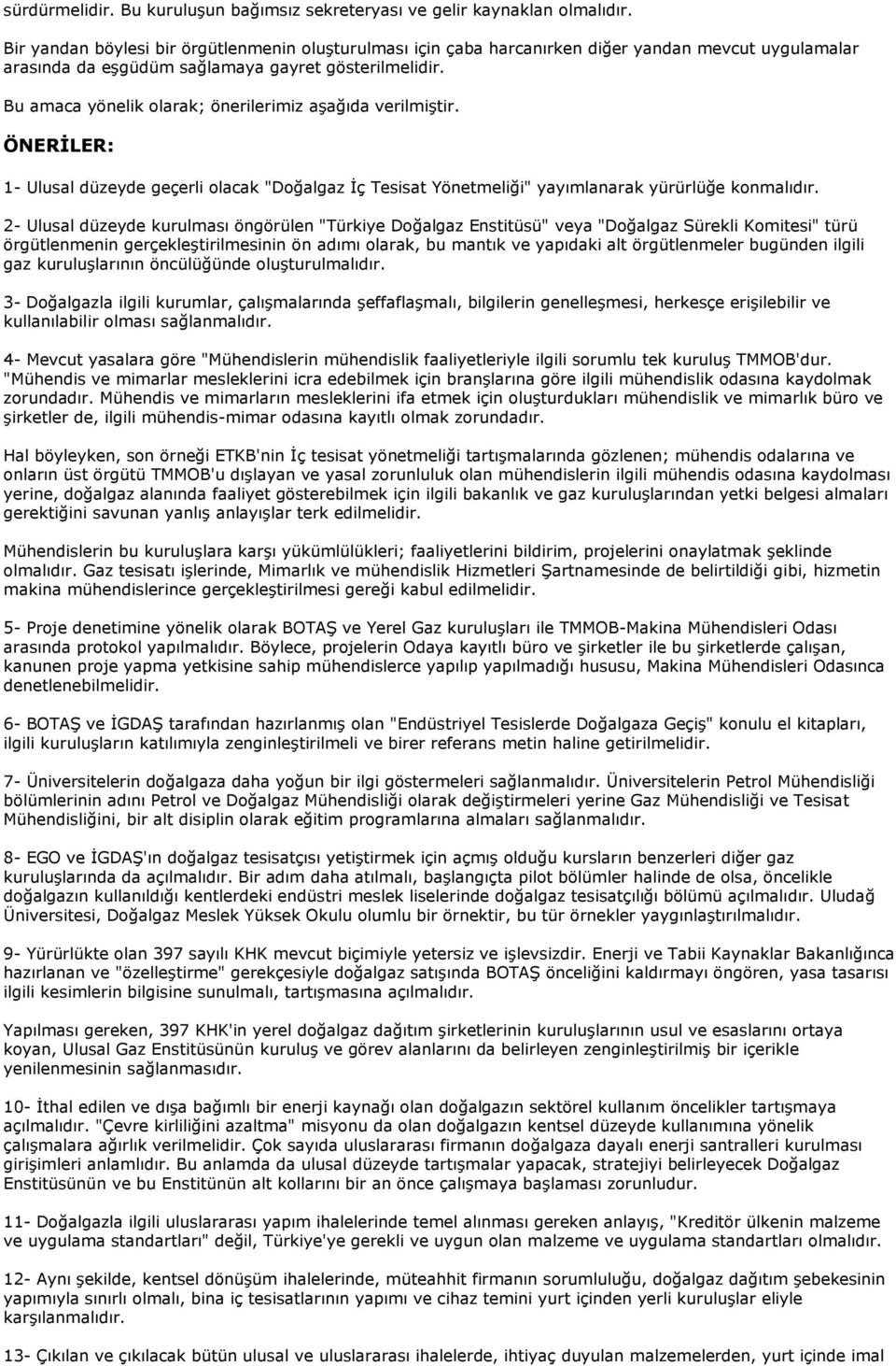 Bu amaca yönelik olarak; önerilerimiz aşağıda verilmiştir. ÖNERĐLER: 1- Ulusal düzeyde geçerli olacak "Doğalgaz Đç Tesisat Yönetmeliği" yayımlanarak yürürlüğe konmalıdır.