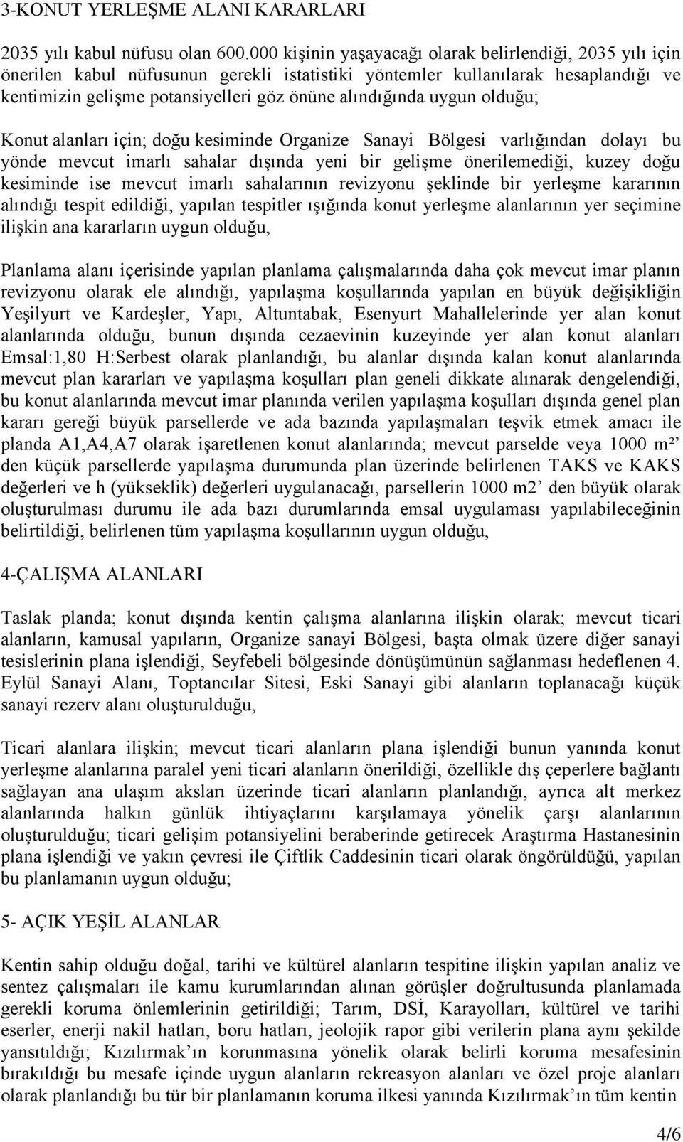 uygun olduğu; Konut alanları için; doğu kesiminde Organize Sanayi Bölgesi varlığından dolayı bu yönde mevcut imarlı sahalar dışında yeni bir gelişme önerilemediği, kuzey doğu kesiminde ise mevcut